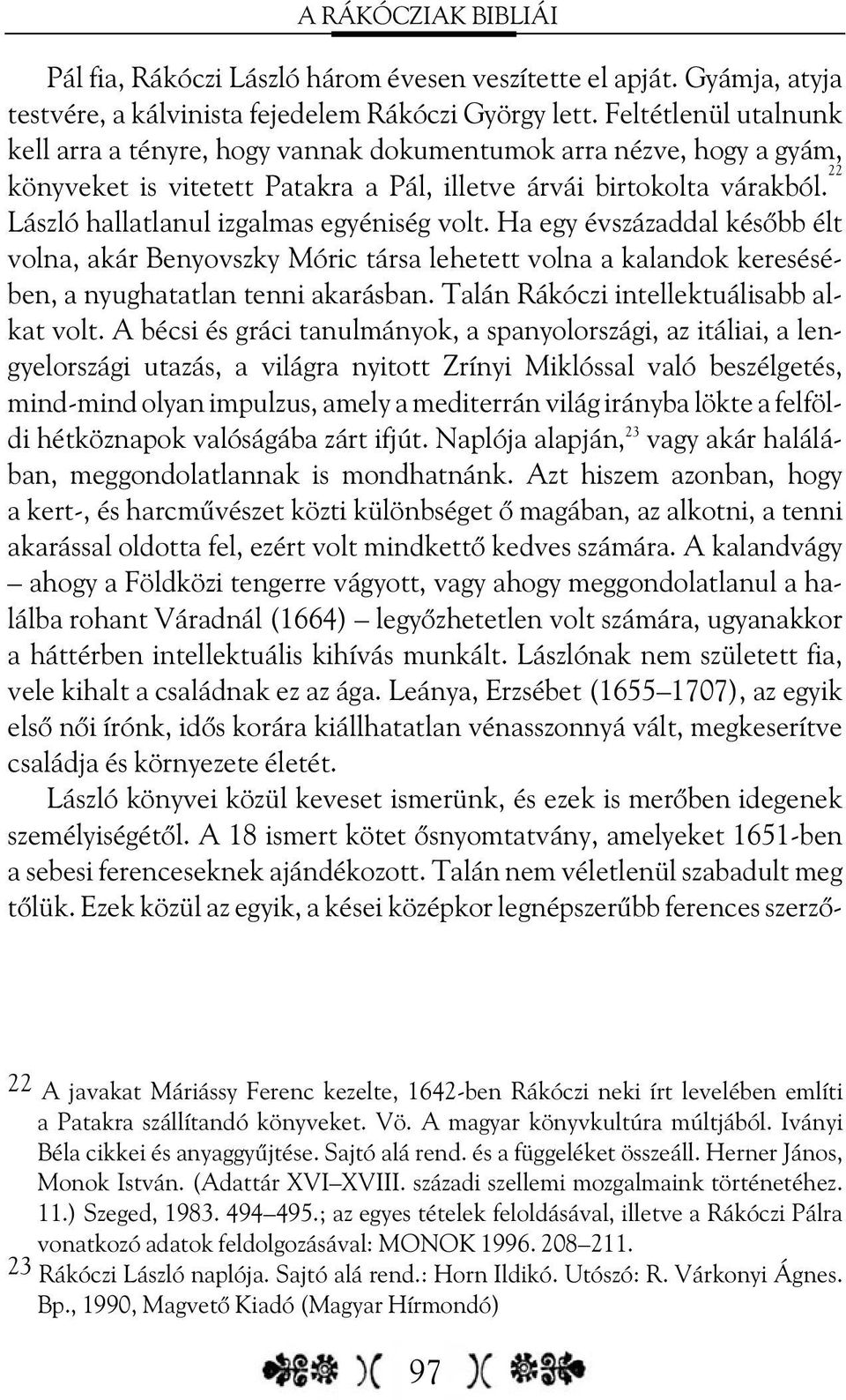 22 László hallatlanul izgalmas egyéniség volt. Ha egy évszázaddal késõbb élt volna, akár Benyovszky Móric társa lehetett volna a kalandok keresésében, a nyughatatlan tenni akarásban.