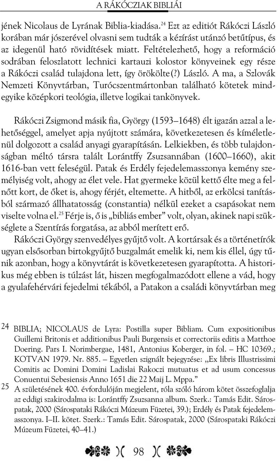 A ma, a Szlovák Nemzeti Könyvtárban, Turócszentmártonban található kötetek mindegyike középkori teológia, illetve logikai tankönyvek.