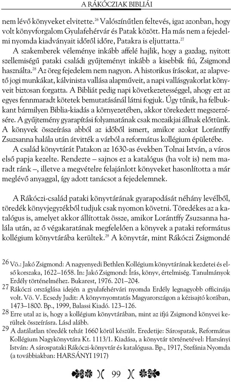 27 A szakemberek véleménye inkább affelé hajlik, hogy a gazdag, nyitott szellemiségû pataki családi gyûjteményt inkább a kisebbik fiú, Zsigmond használta. 28 Az öreg fejedelem nem nagyon.