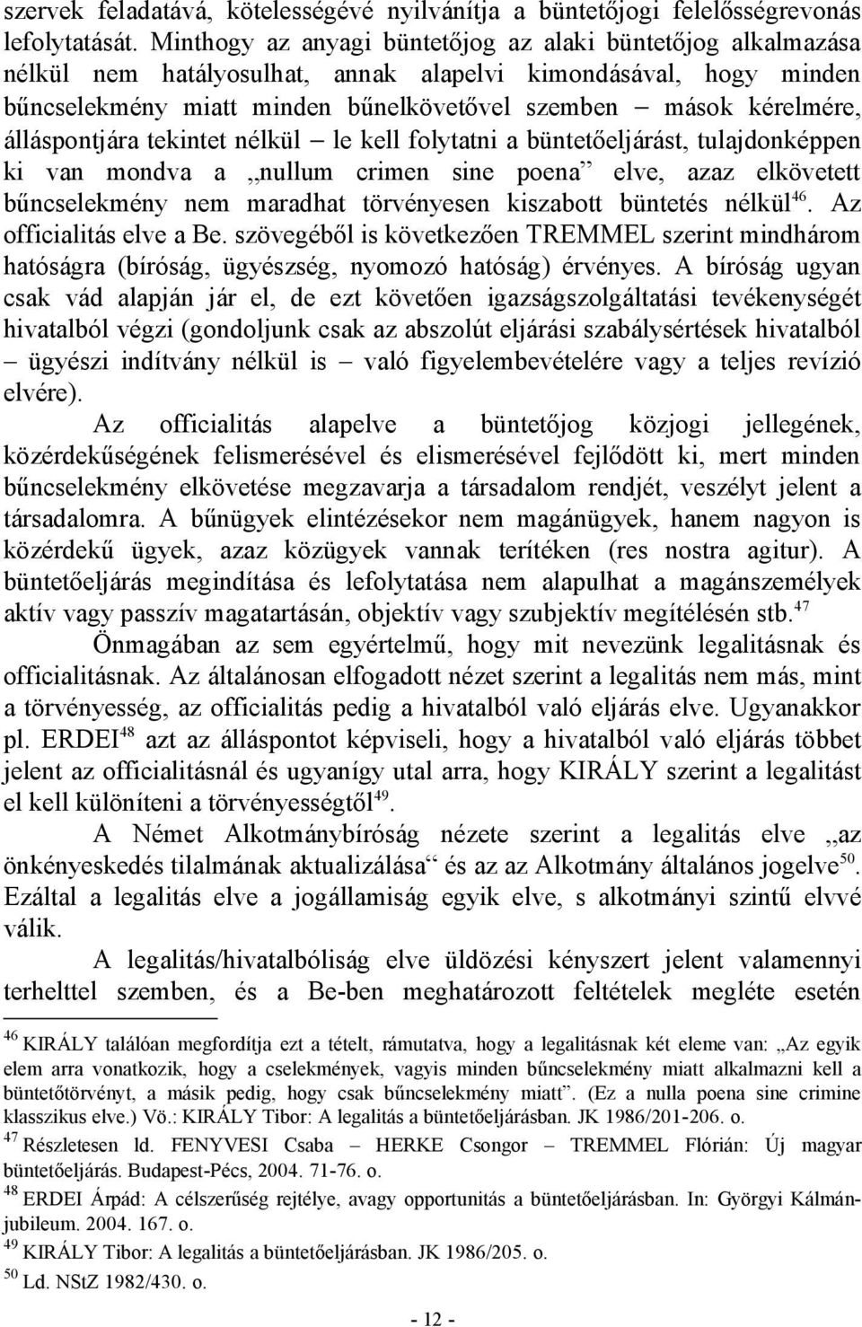 álláspontjára tekintet nélkül le kell folytatni a büntetőeljárást, tulajdonképpen ki van mondva a nullum crimen sine poena elve, azaz elkövetett bűncselekmény nem maradhat törvényesen kiszabott