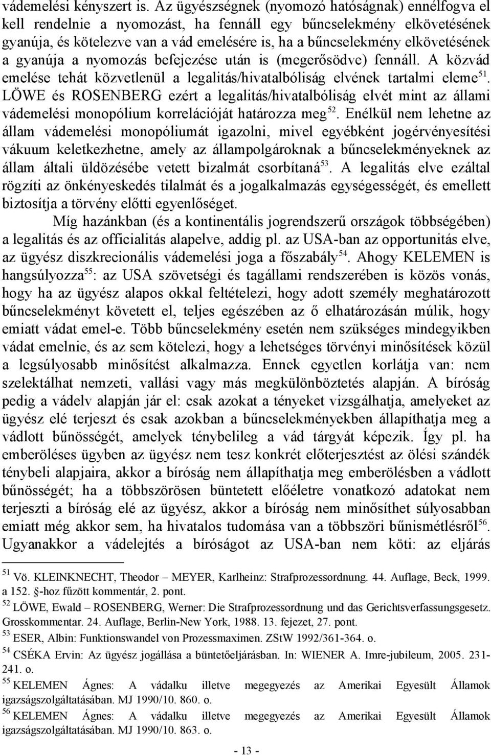 elkövetésének a gyanúja a nyomozás befejezése után is (megerősödve) fennáll. A közvád emelése tehát közvetlenül a legalitás/hivatalbóliság elvének tartalmi eleme 51.