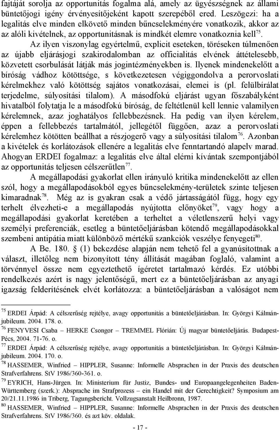 Az ilyen viszonylag egyértelmű, explicit eseteken, töréseken túlmenően az újabb eljárásjogi szakirodalomban az officialitás elvének áttételesebb, közvetett csorbulását látják más jogintézményekben is.