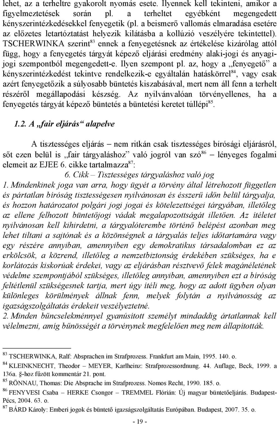 TSCHERWINKA szerint 83 ennek a fenyegetésnek az értékelése kizárólag attól függ, hogy a fenyegetés tárgyát képező eljárási eredmény alaki-jogi és anyagijogi szempontból megengedett-e.