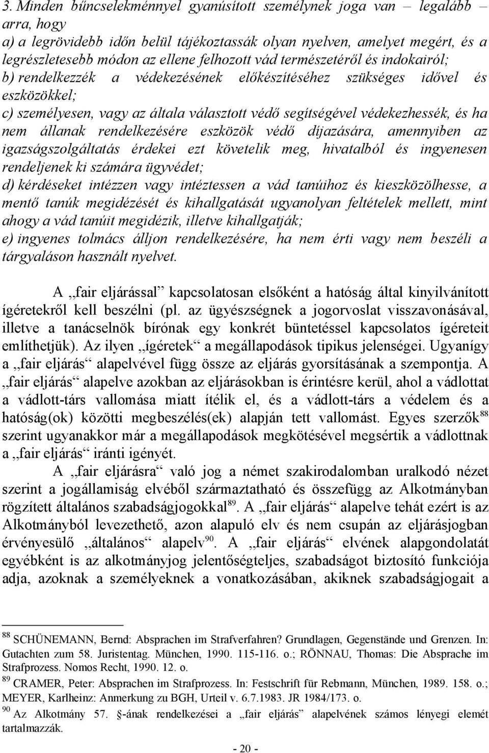 állanak rendelkezésére eszközök védő díjazására, amennyiben az igazságszolgáltatás érdekei ezt követelik meg, hivatalból és ingyenesen rendeljenek ki számára ügyvédet; d) kérdéseket intézzen vagy