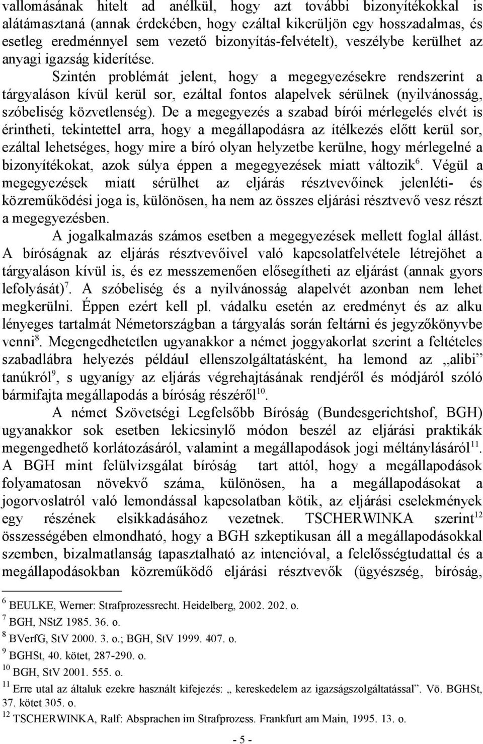 Szintén problémát jelent, hogy a megegyezésekre rendszerint a tárgyaláson kívül kerül sor, ezáltal fontos alapelvek sérülnek (nyilvánosság, szóbeliség közvetlenség).