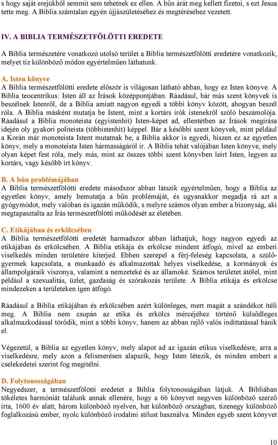 A Biblia teocentrikus: Isten áll az Írások középpontjában. Ráadásul, bár más szent könyvek is beszélnek Istenről, de a Biblia amiatt nagyon egyedi a többi könyv között, ahogyan beszél róla.