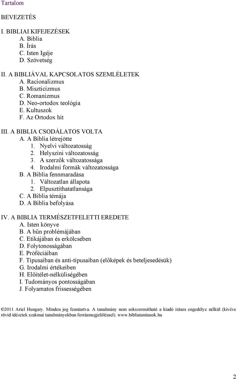 Irodalmi formák változatossága B. A Biblia fennmaradása 1. Változatlan állapota 2. Elpusztíthatatlansága C. A Biblia témája D. A Biblia befolyása IV. A BIBLIA TERMÉSZETFELETTI EREDETE A.