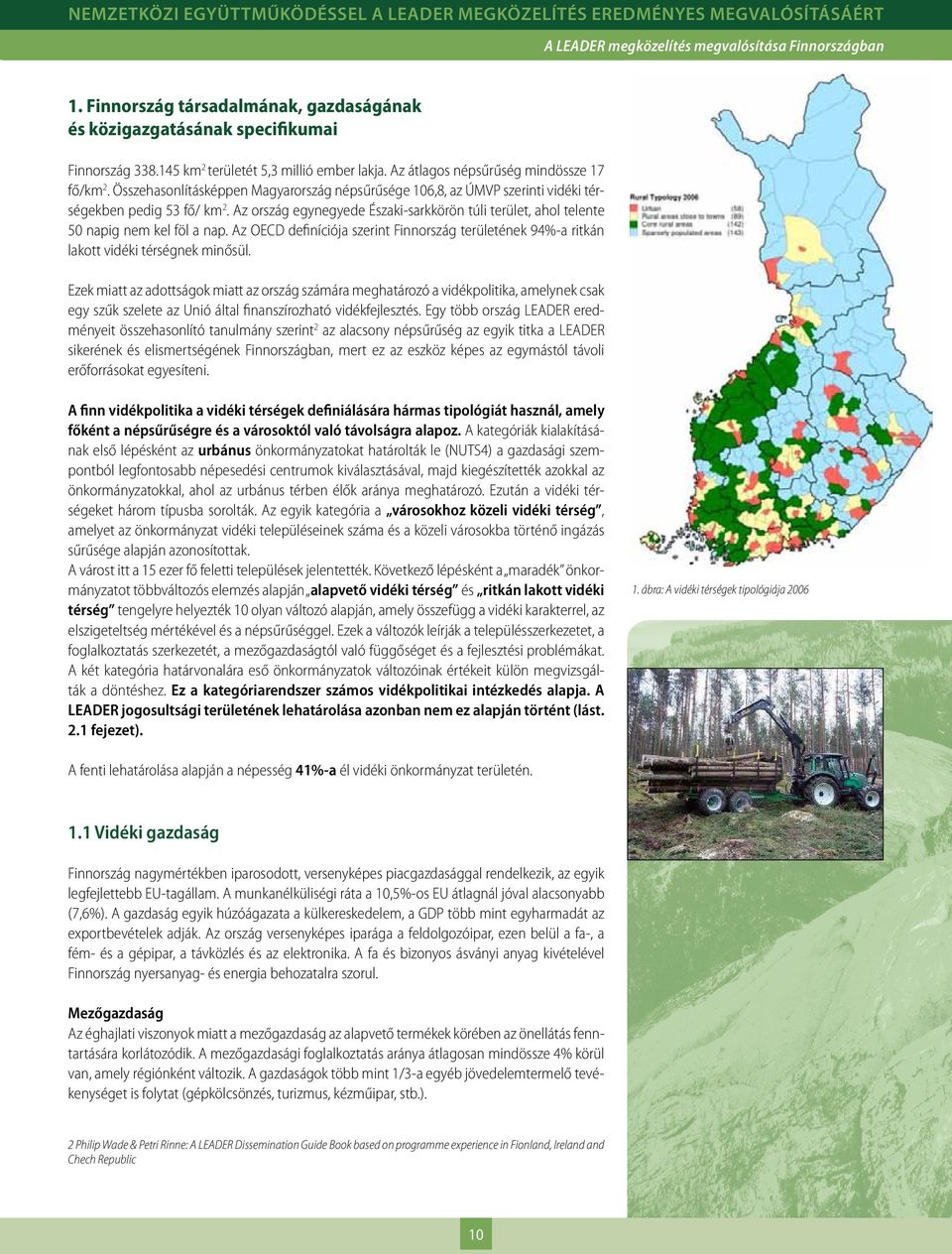 Az ország egynegyede Északi-sarkkörön túli terület, ahol telente 50 napig nem kel föl a nap. Az OECD definíciója szerint Finnország területének 94%-a ritkán lakott vidéki térségnek minősül.