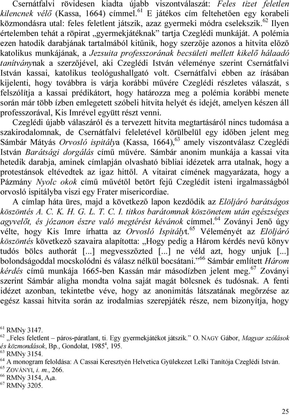 A polémia ezen hatodik darabjának tartalmából kitűnik, hogy szerzője azonos a hitvita előző katolikus munkájának, a Jezsuita professzorának becsületi mellett kikelő hálaadó tanítványnak a