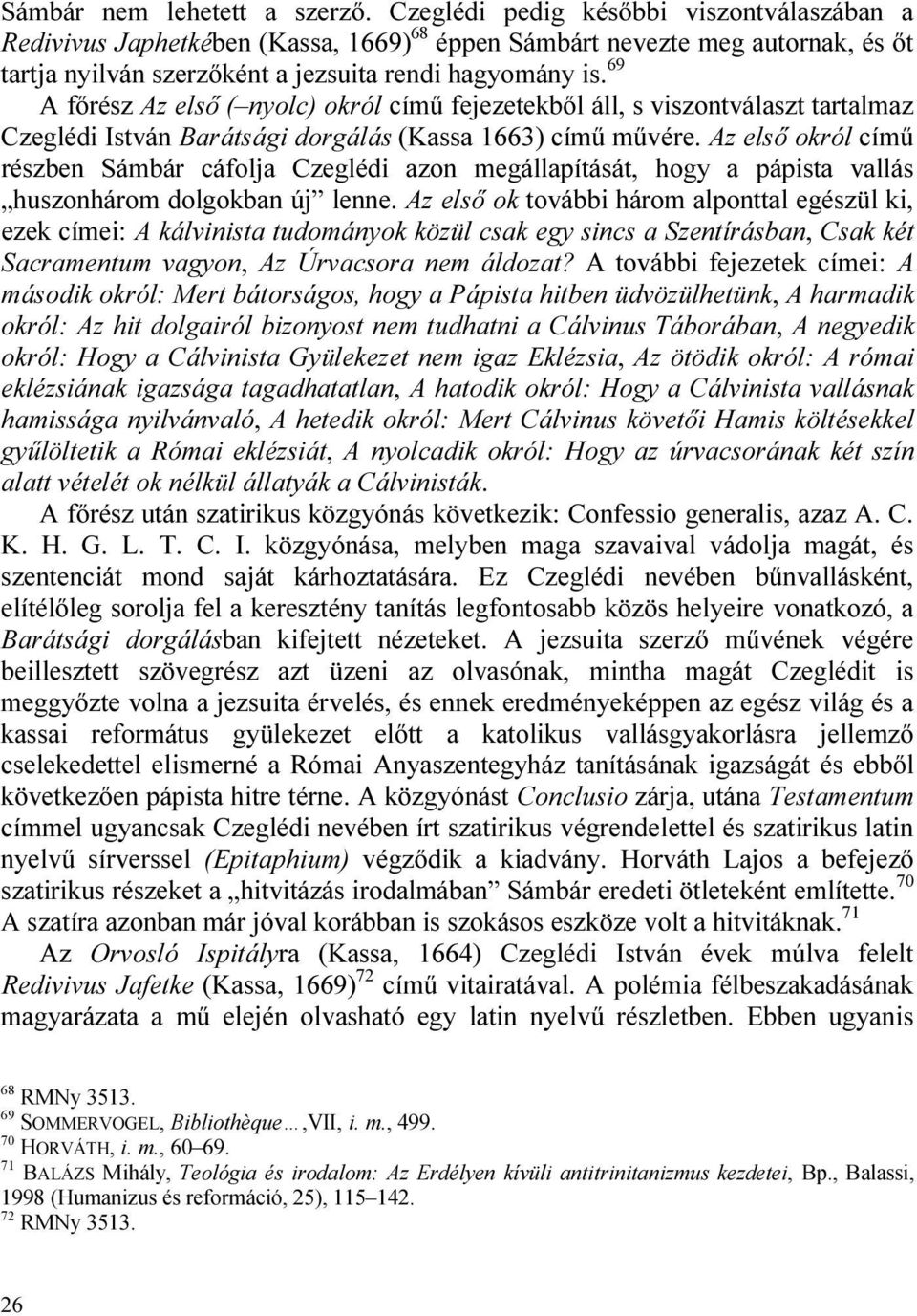 69 A főrész Az első ( nyolc) okról című fejezetekből áll, s viszontválaszt tartalmaz Czeglédi István Barátsági dorgálás (Kassa 1663) című művére.