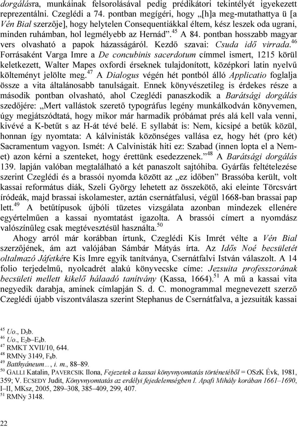 pontban hosszabb magyar vers olvasható a papok házasságáról. Kezdő szavai: Csuda idő virrada.