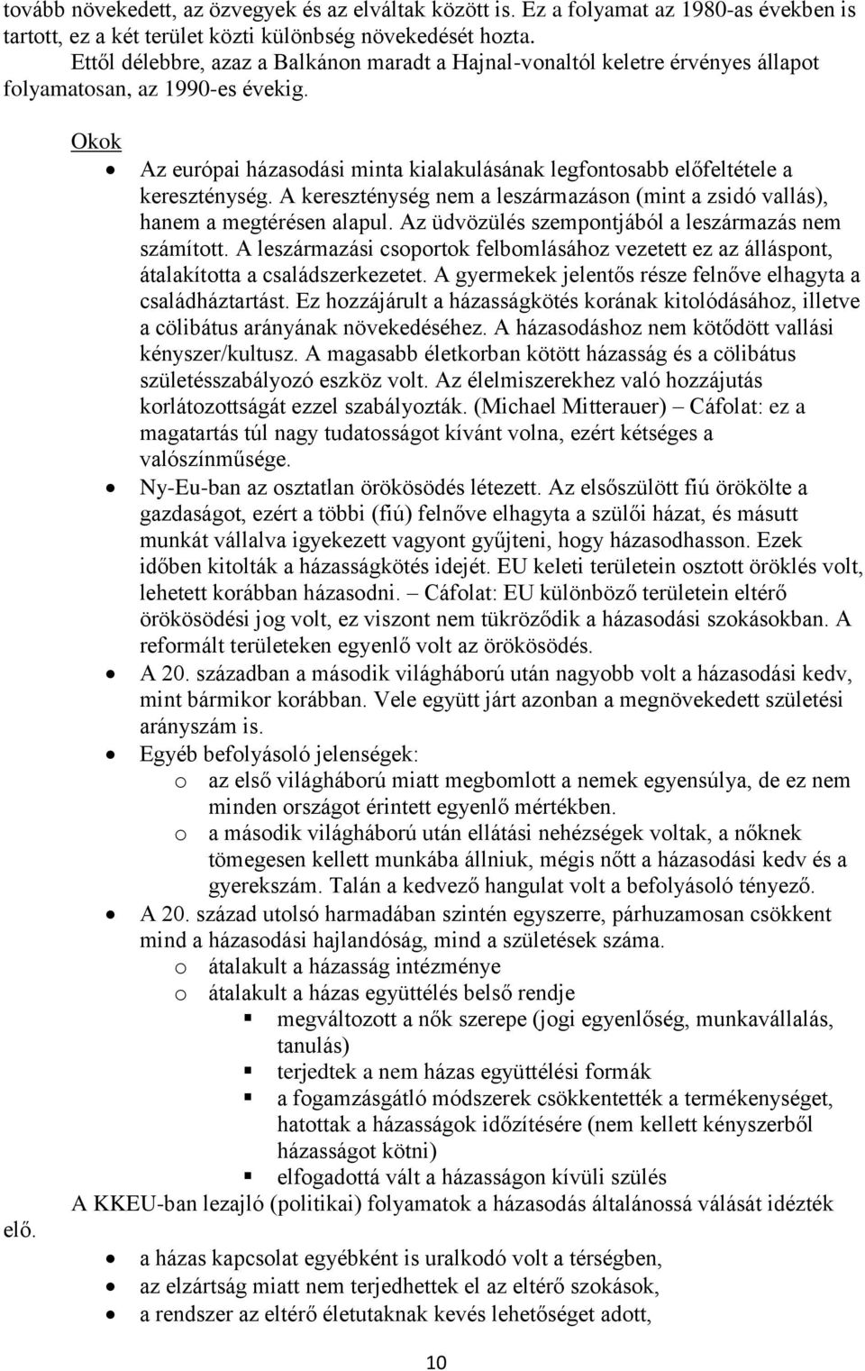 Okok Az európai házasodási minta kialakulásának legfontosabb előfeltétele a kereszténység. A kereszténység nem a leszármazáson (mint a zsidó vallás), hanem a megtérésen alapul.