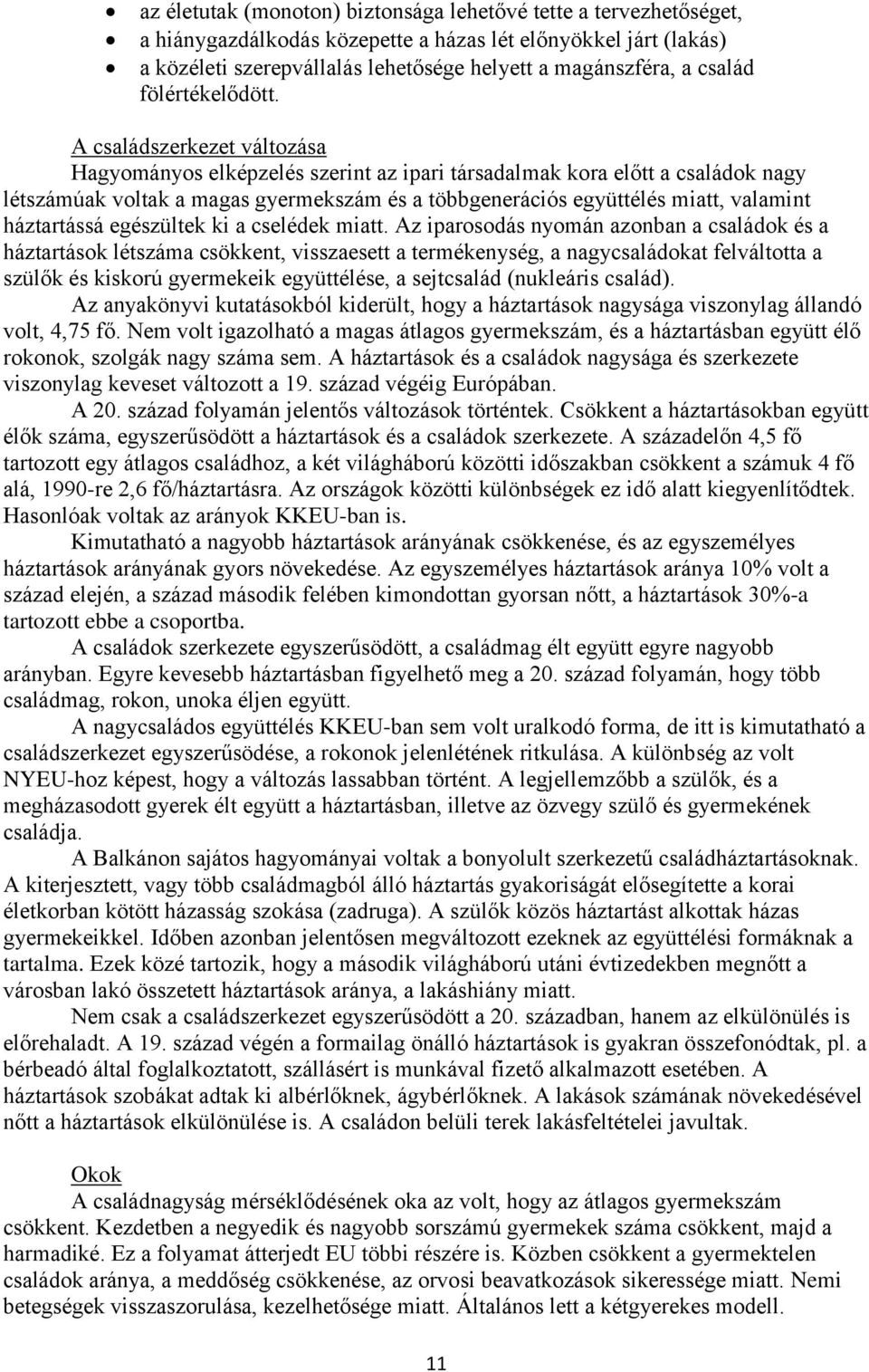 A családszerkezet változása Hagyományos elképzelés szerint az ipari társadalmak kora előtt a családok nagy létszámúak voltak a magas gyermekszám és a többgenerációs együttélés miatt, valamint