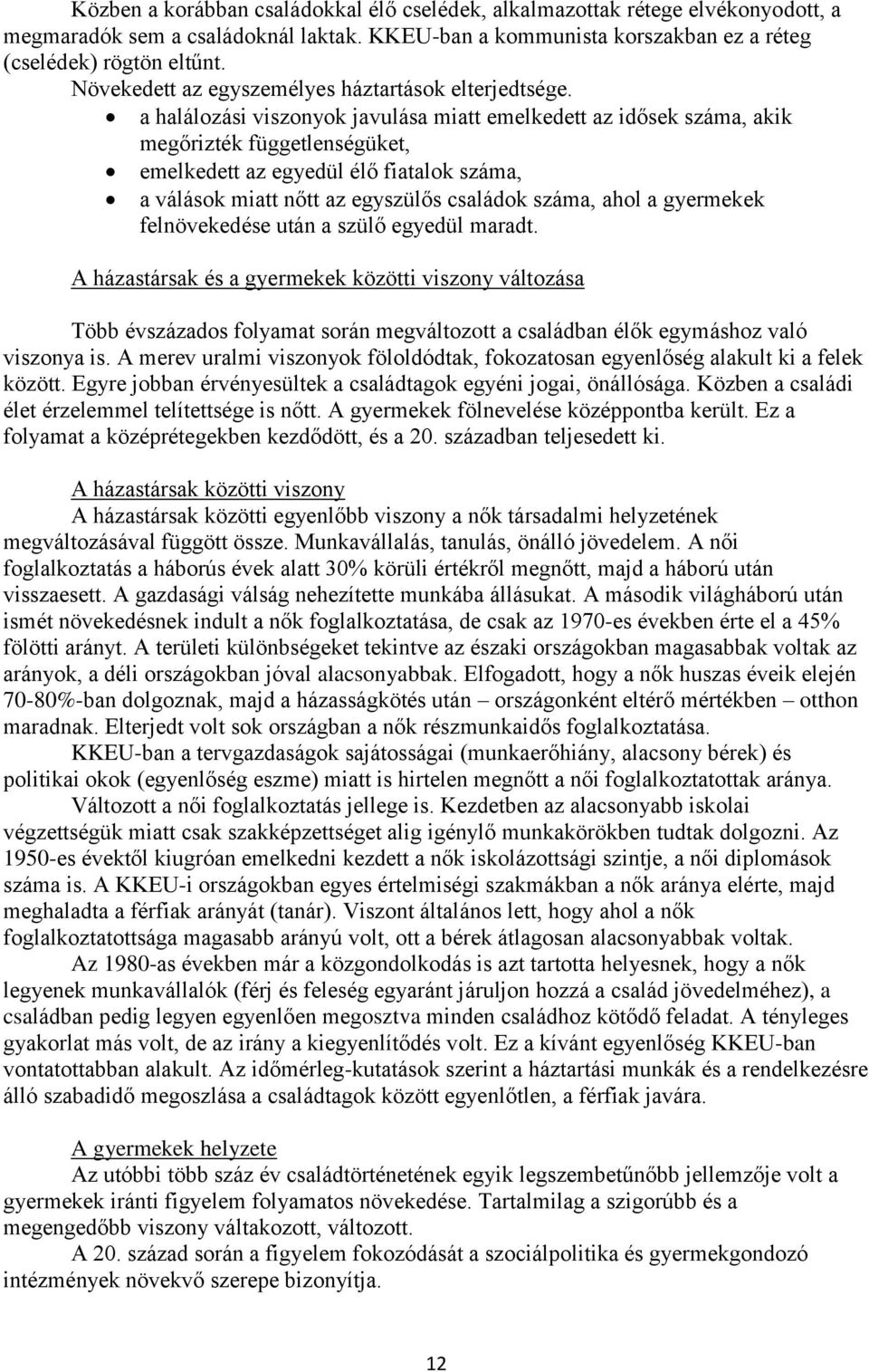 a halálozási viszonyok javulása miatt emelkedett az idősek száma, akik megőrizték függetlenségüket, emelkedett az egyedül élő fiatalok száma, a válások miatt nőtt az egyszülős családok száma, ahol a