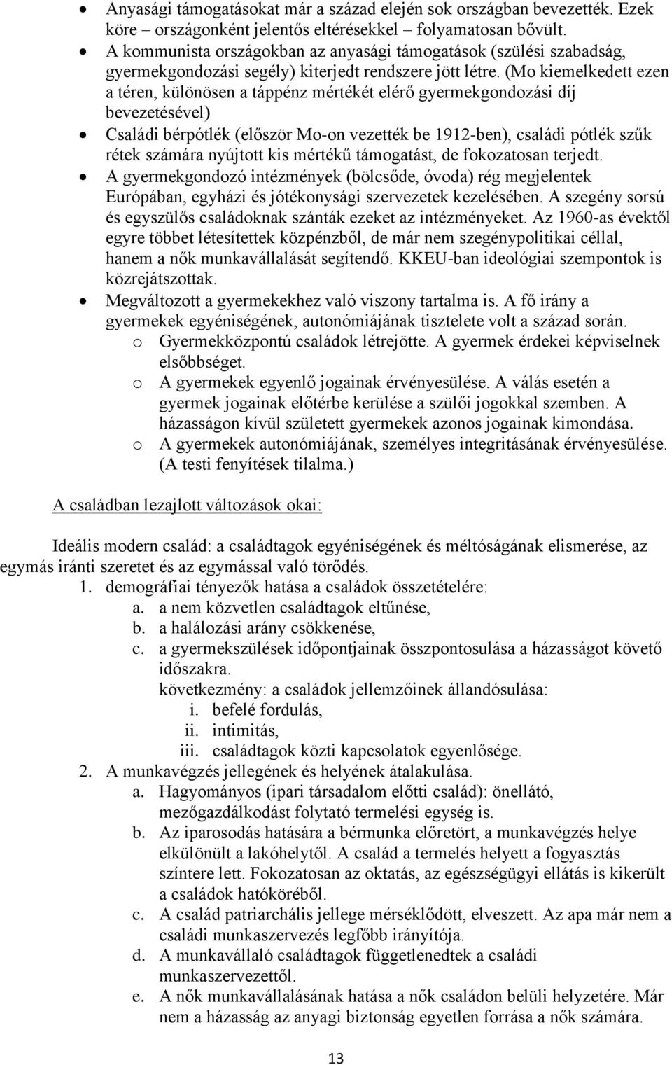 (Mo kiemelkedett ezen a téren, különösen a táppénz mértékét elérő gyermekgondozási díj bevezetésével) Családi bérpótlék (először Mo-on vezették be 1912-ben), családi pótlék szűk rétek számára