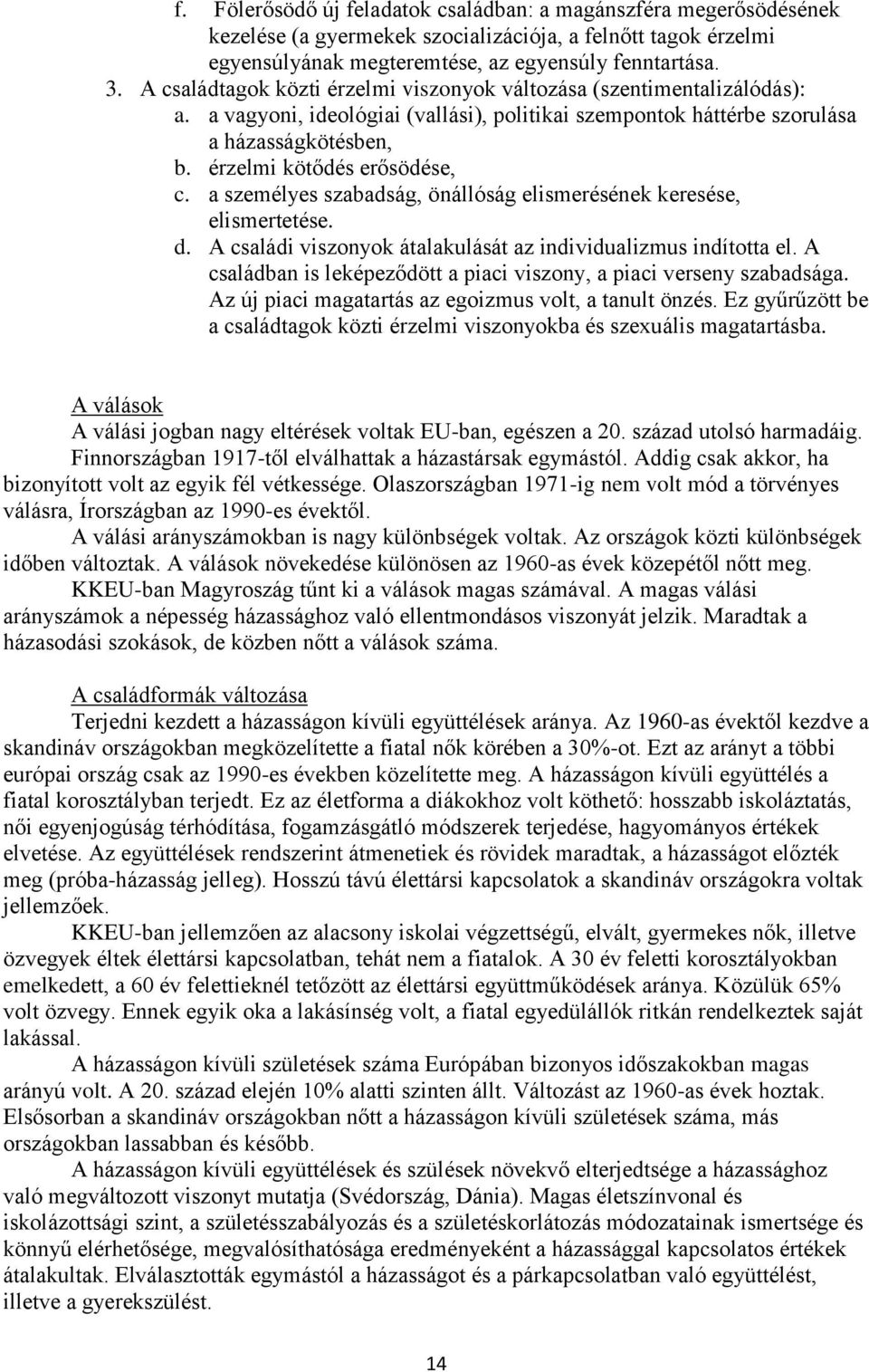 a személyes szabadság, önállóság elismerésének keresése, elismertetése. d. A családi viszonyok átalakulását az individualizmus indította el.