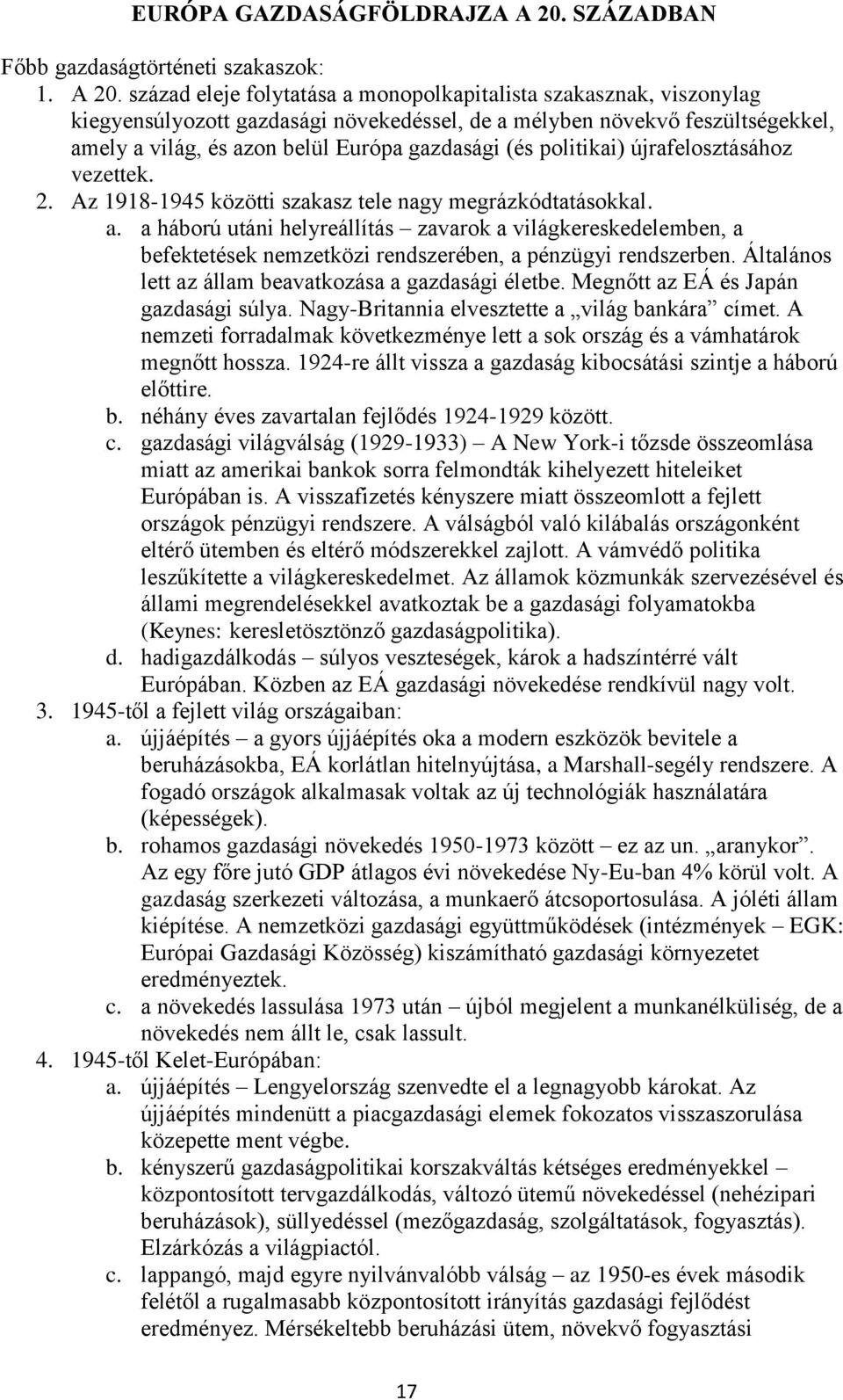 század eleje folytatása a monopolkapitalista szakasznak, viszonylag kiegyensúlyozott gazdasági növekedéssel, de a mélyben növekvő feszültségekkel, amely a világ, és azon belül Európa gazdasági (és