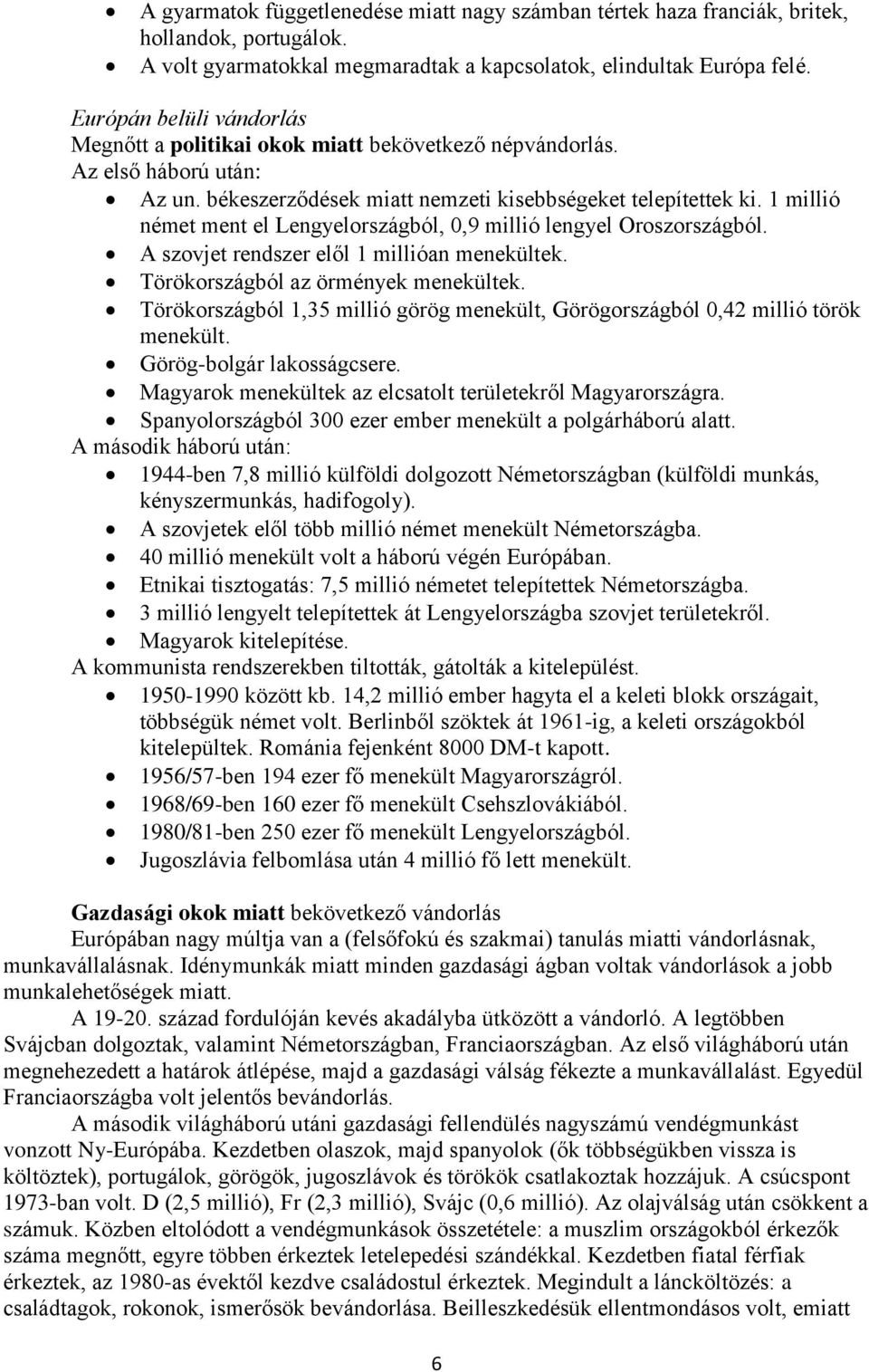 1 millió német ment el Lengyelországból, 0,9 millió lengyel Oroszországból. A szovjet rendszer elől 1 millióan menekültek. Törökországból az örmények menekültek.