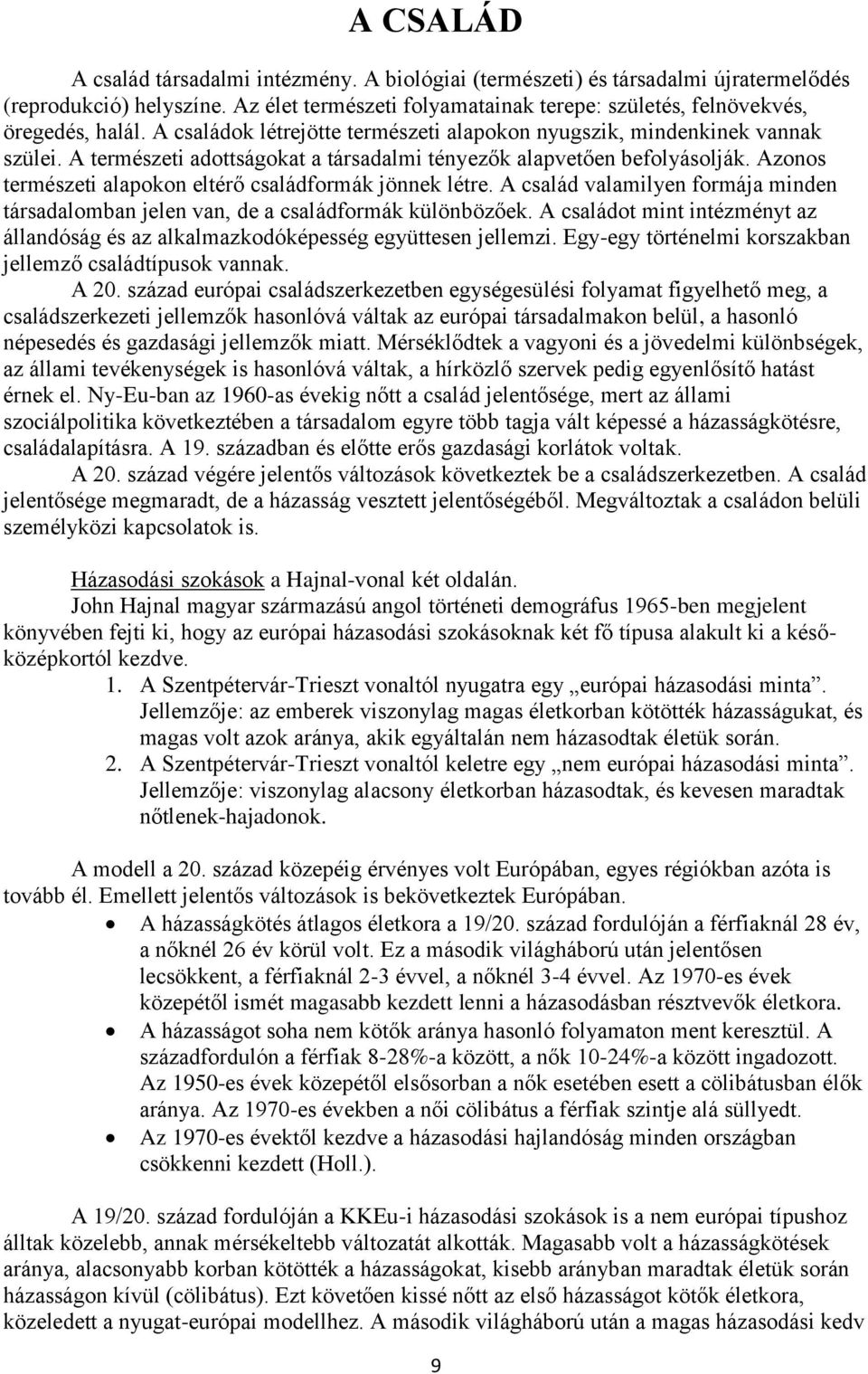 Azonos természeti alapokon eltérő családformák jönnek létre. A család valamilyen formája minden társadalomban jelen van, de a családformák különbözőek.