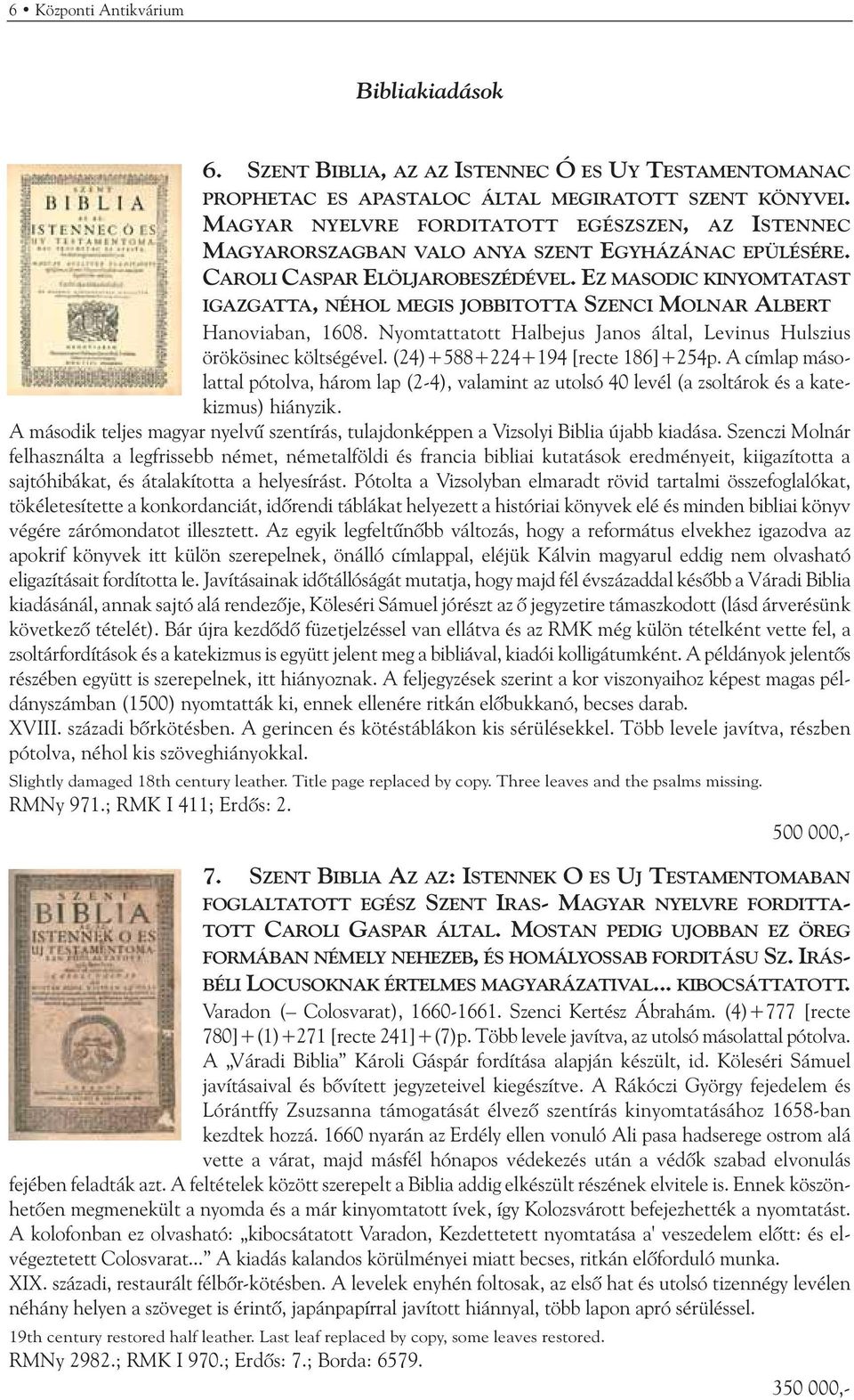 EZ MASODIC KINYOMTATAST IGAZGATTA, NÉHOL MEGIS JOBBITOTTA SZENCI MOLNAR ALBERT Hanoviaban, 1608. Nyomtattatott Halbejus Janos által, Levinus Hulszius örökösinec költségével.