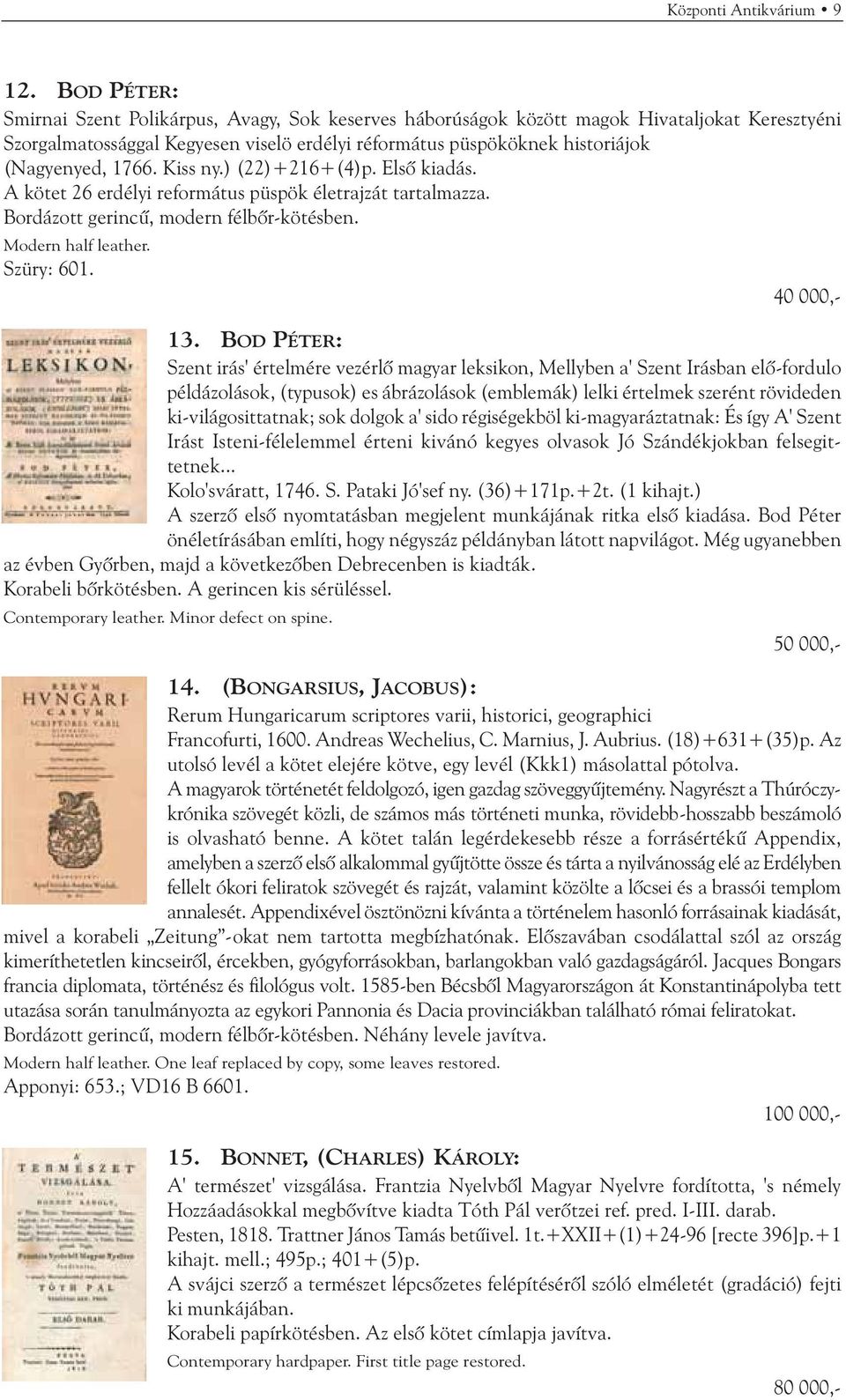 1766. Kiss ny.) (22)+216+(4)p. Elsõ kiadás. A kötet 26 erdélyi református püspök életrajzát tartalmazza. Bordázott gerincû, modern félbõr-kötésben. Modern half leather. Szüry: 601. 40 000,- 13.