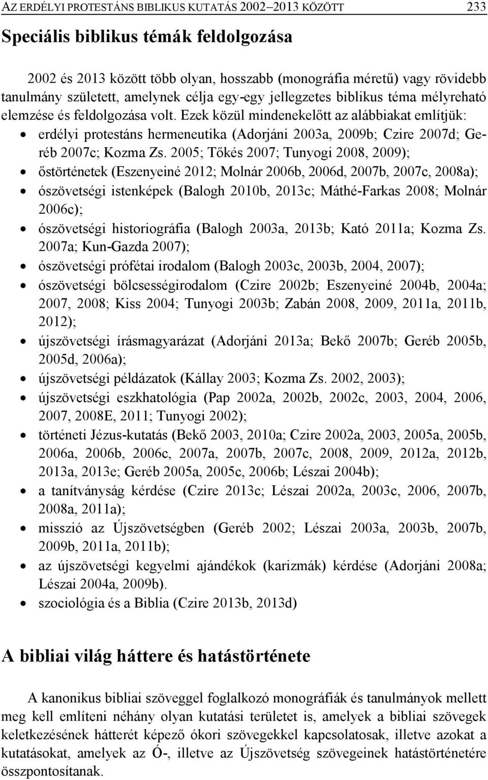 Ezek közül mindenekelőtt az alábbiakat említjük: erdélyi protestáns hermeneutika (Adorjáni 2003a, 2009b; Czire 2007d; Geréb 2007c; Kozma Zs.