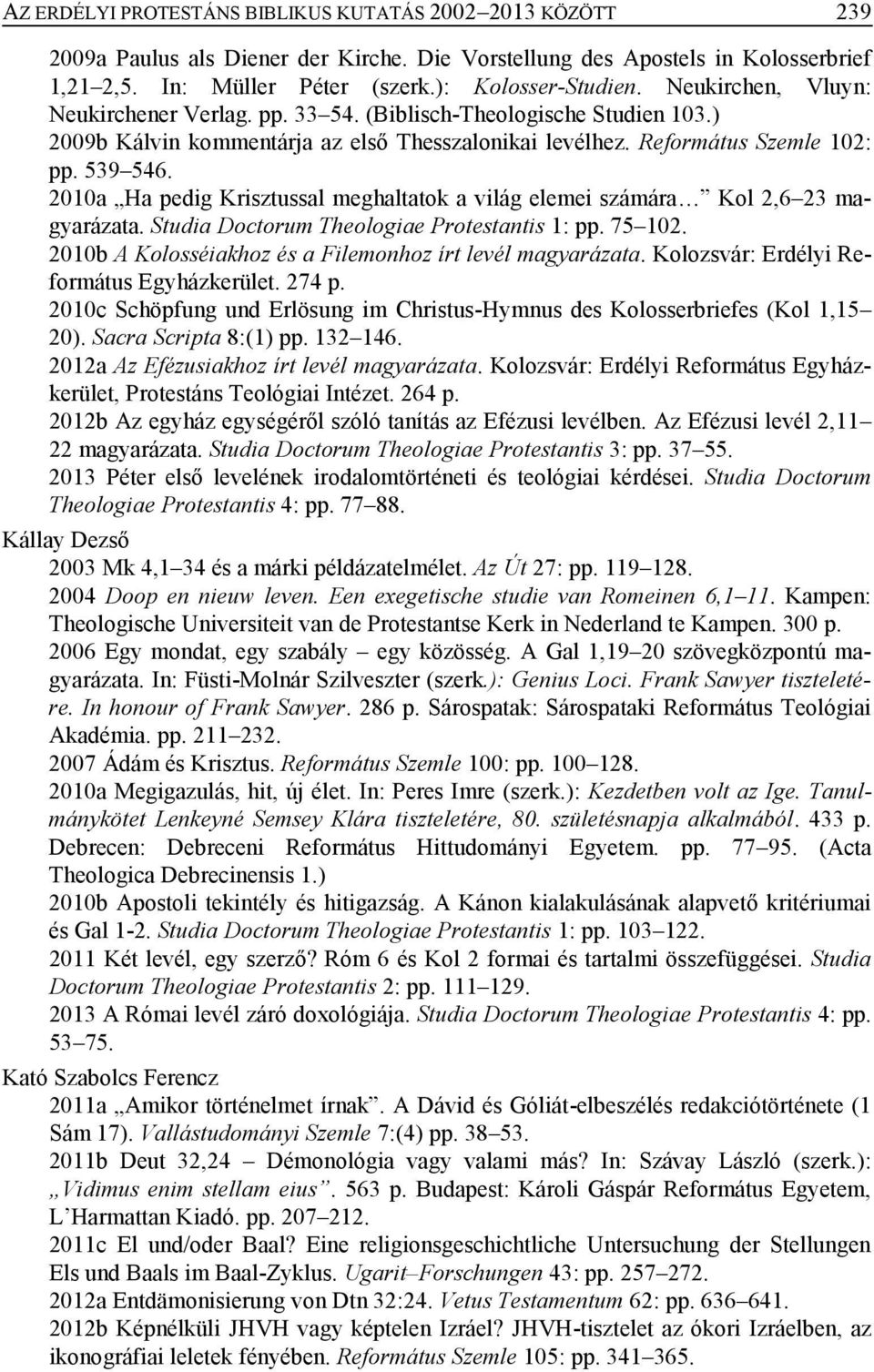 2010a Ha pedig Krisztussal meghaltatok a világ elemei számára Kol 2,6 23 magyarázata. Studia Doctorum Theologiae Protestantis 1: pp. 75 102.