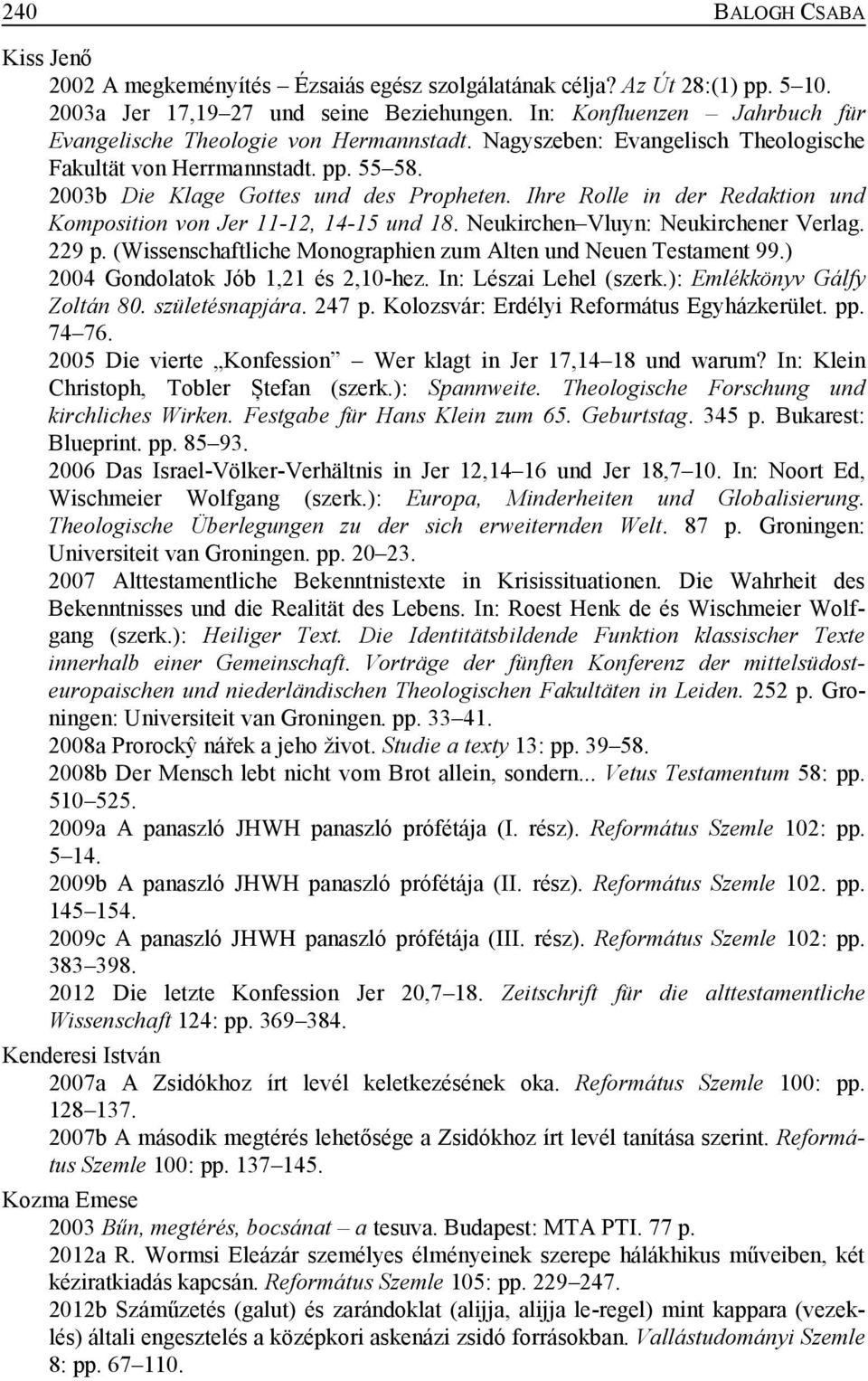 Ihre Rolle in der Redaktion und Komposition von Jer 11-12, 14-15 und 18. Neukirchen Vluyn: Neukirchener Verlag. 229 p. (Wissenschaftliche Monographien zum Alten und Neuen Testament 99.