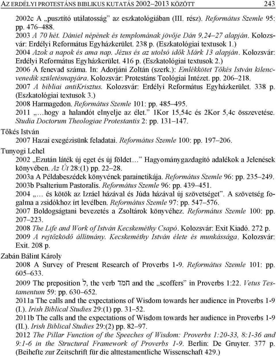 Jézus és az utolsó idők Márk 13 alapján. Kolozsvár: Erdélyi Református Egyházkerület. 416 p. (Eszkatológiai textusok 2.) 2006 A fenevad száma. In: Adorjáni Zoltán (szerk.