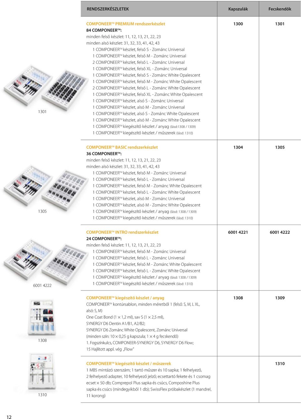 COMPONEER TM készlet, felső S - Zománc White Opalescent 1 COMPONEER TM készlet, felső M - Zománc White Opalescent 2 COMPONEER TM készlet, felső L - Zománc White Opalescent 1 COMPONEER TM készlet,