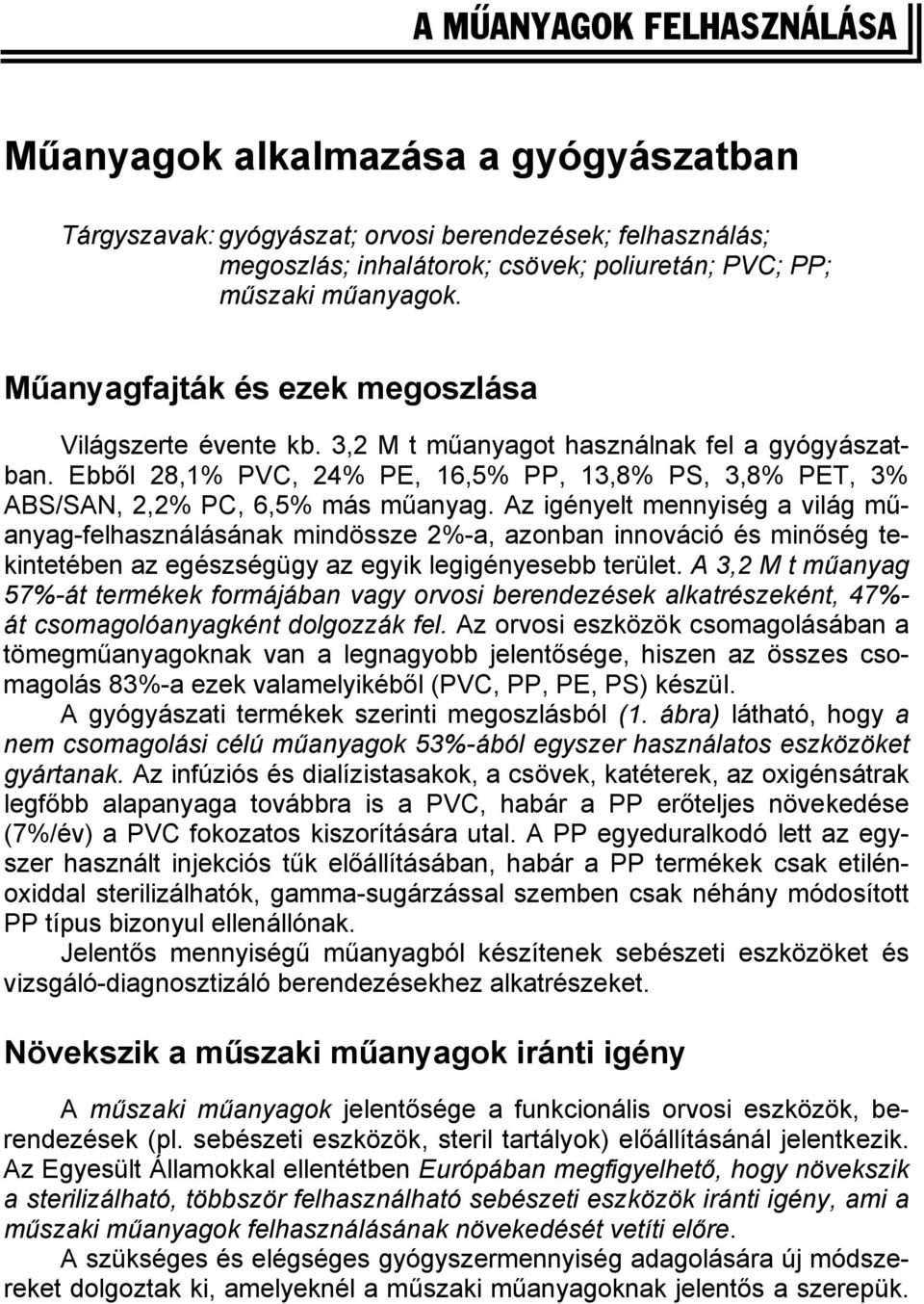 Az igényelt mennyiség a világ műanyag-felhasználásának mindössze 2%-a, azonban innováció és minőség tekintetében az egészségügy az egyik legigényesebb terület.