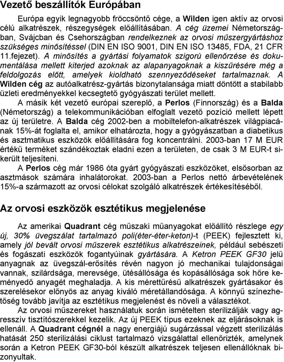 A minősítés a gyártási folyamatok szigorú ellenőrzése és dokumentálása mellett kiterjed azoknak az alapanyagoknak a kiszűrésére még a feldolgozás előtt, amelyek kioldható szennyeződéseket