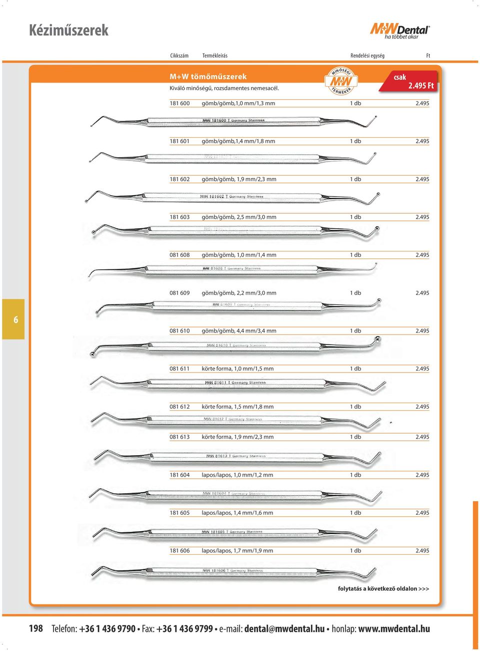 495 081 10 gömb/gömb, 4,4 mm/3,4 mm 1 db 2.495 081 11 körte forma, 1,0 mm/1,5 mm 1 db 2.495 081 12 körte forma, 1,5 mm/1,8 mm 1 db 2.495 081 13 körte forma, 1,9 mm/2,3 mm 1 db 2.