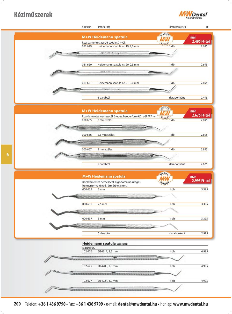 000 5 2 mm széles 1 db 2.895 000 2,5 mm széles 1 db 2.895 000 7 3 mm széles 1 db 2.895 5 darabtól darabonként 2.75 M+W Heidemann spatula már 2.995 Ft-tól Rozsdamentes nemesacél.