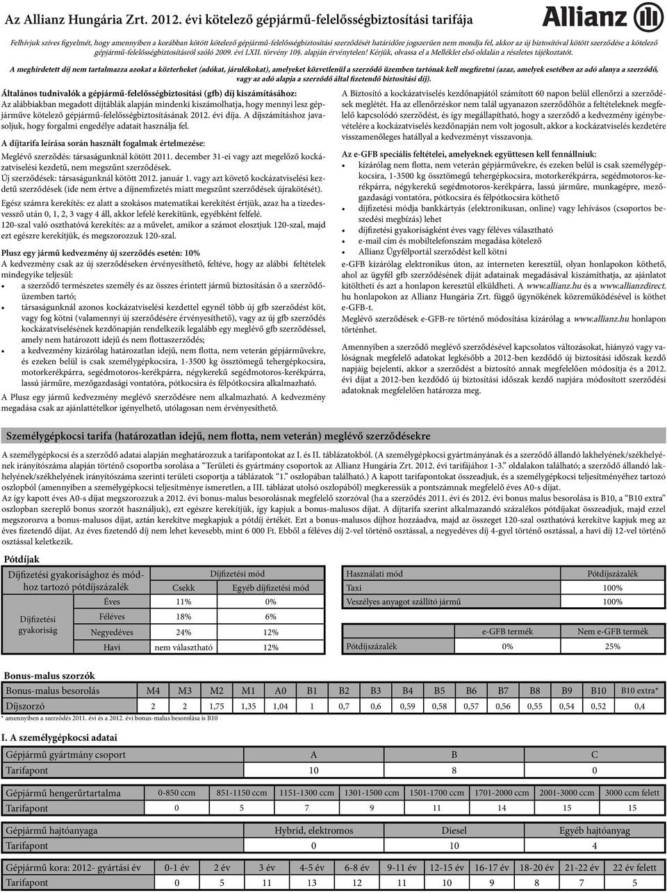 fel, akkor az új biztosítóval kötött szerződése a kötelező gépjármű-felelősségbiztosításról szóló 2009. évi LXII. törvény 10. alapján érvénytelen!