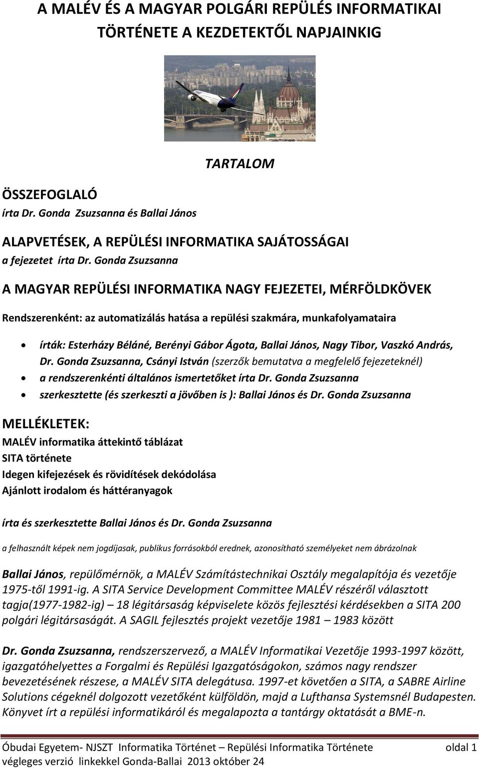 Gonda Zsuzsanna A MAGYAR REPÜLÉSI INFORMATIKA NAGY FEJEZETEI, MÉRFÖLDKÖVEK Rendszerenként: az automatizálás hatása a repülési szakmára, munkafolyamataira írták: Esterházy Béláné, Berényi Gábor Ágota,