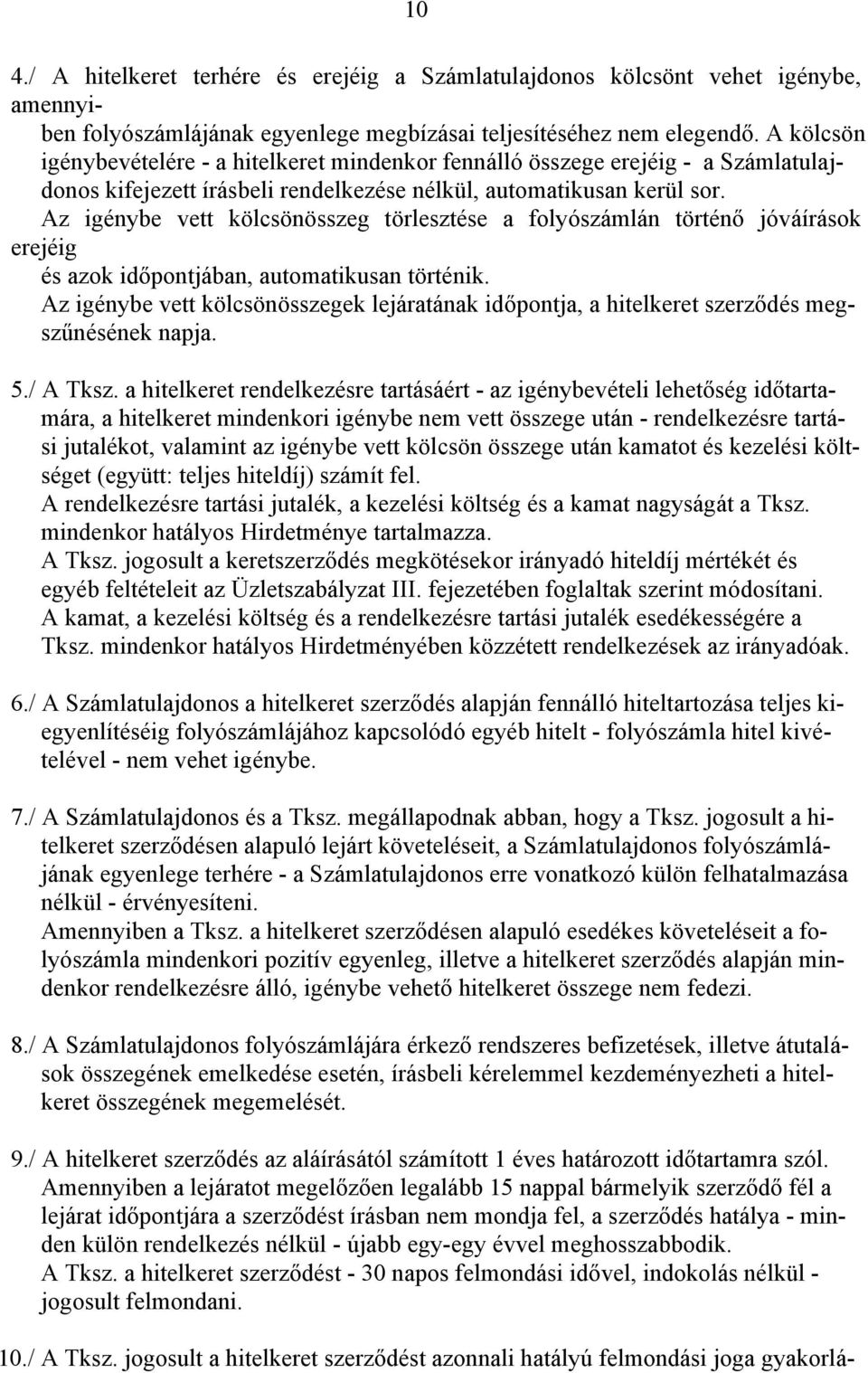 Az igénybe vett kölcsönösszeg törlesztése a folyószámlán történő jóváírások erejéig és azok időpontjában, automatikusan történik.