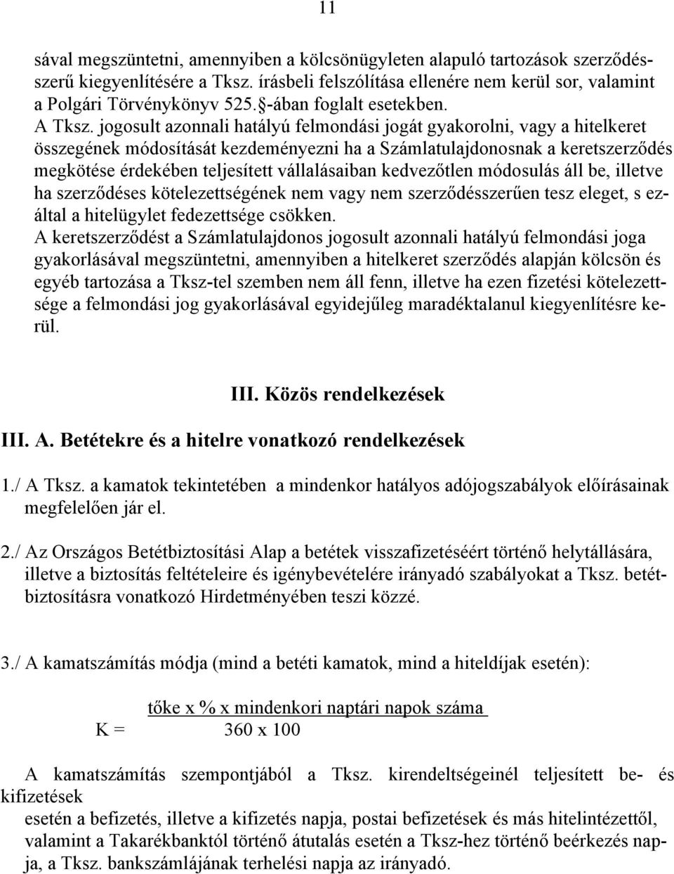 jogosult azonnali hatályú felmondási jogát gyakorolni, vagy a hitelkeret összegének módosítását kezdeményezni ha a Számlatulajdonosnak a keretszerződés megkötése érdekében teljesített vállalásaiban