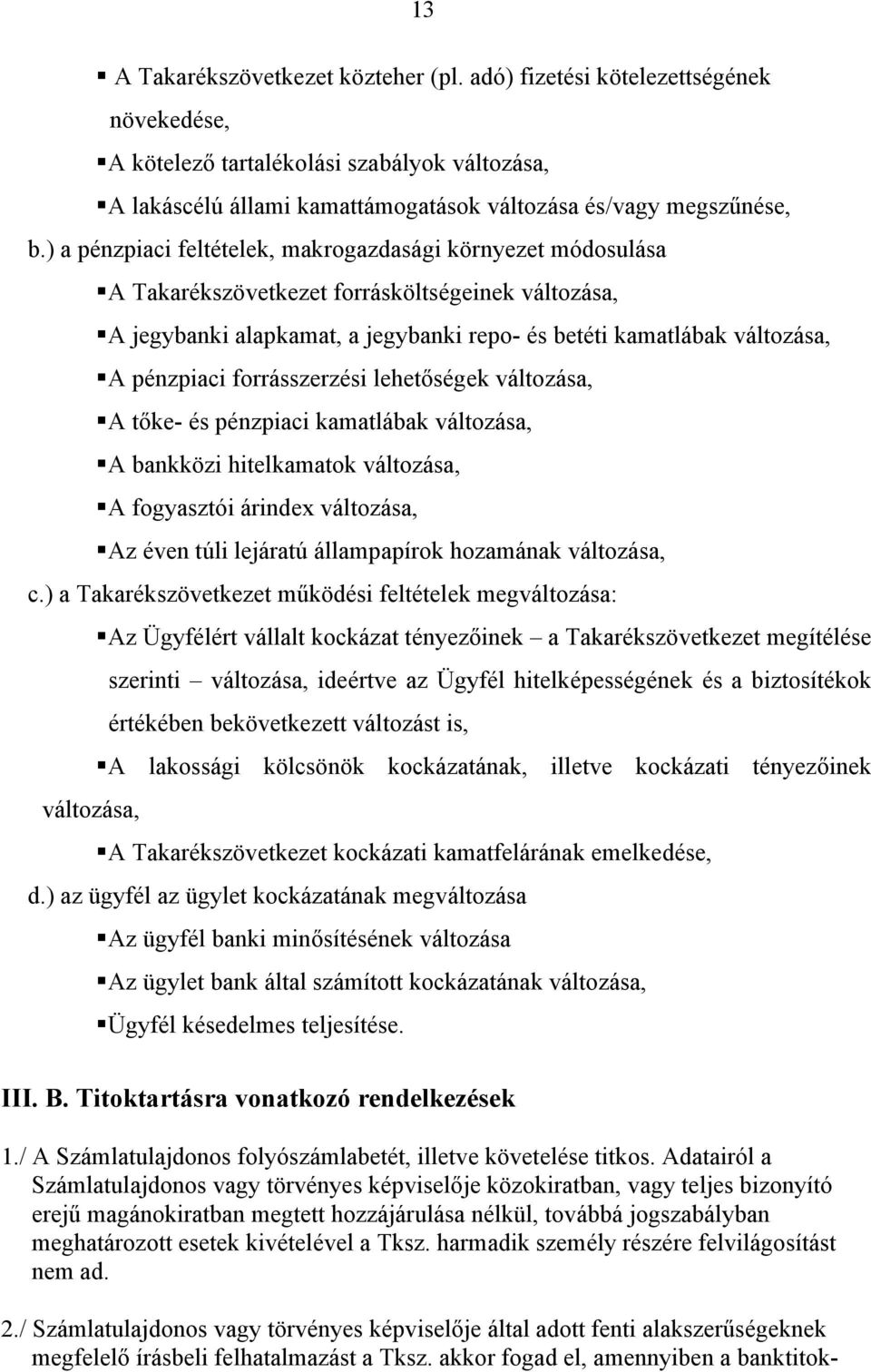 forrásszerzési lehetőségek változása, A tőke- és pénzpiaci kamatlábak változása, A bankközi hitelkamatok változása, A fogyasztói árindex változása, Az éven túli lejáratú állampapírok hozamának