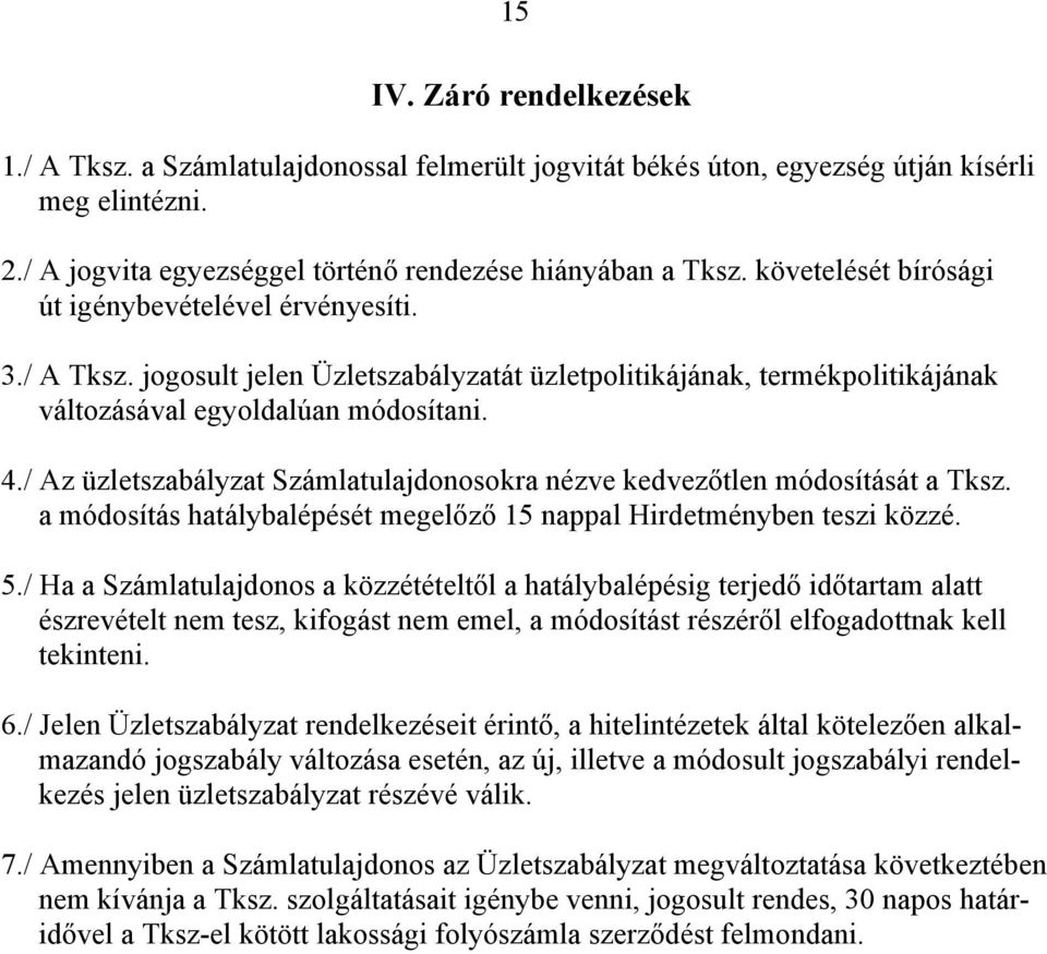 / Az üzletszabályzat Számlatulajdonosokra nézve kedvezőtlen módosítását a Tksz. a módosítás hatálybalépését megelőző 15 nappal Hirdetményben teszi közzé. 5.