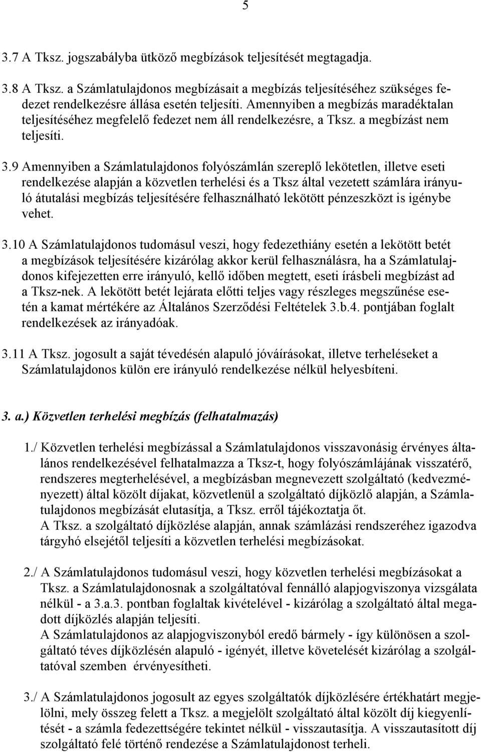 9 Amennyiben a Számlatulajdonos folyószámlán szereplő lekötetlen, illetve eseti rendelkezése alapján a közvetlen terhelési és a Tksz által vezetett számlára irányuló átutalási megbízás teljesítésére