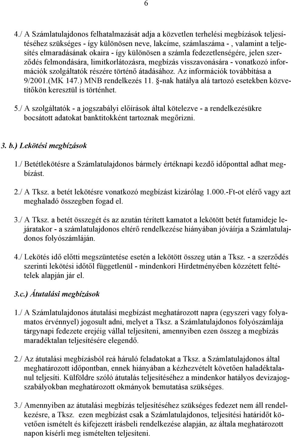 Az információk továbbítása a 9/2001.(MK 147.) MNB rendelkezés 11. -nak hatálya alá tartozó esetekben közvetítőkön keresztül is történhet. 5.