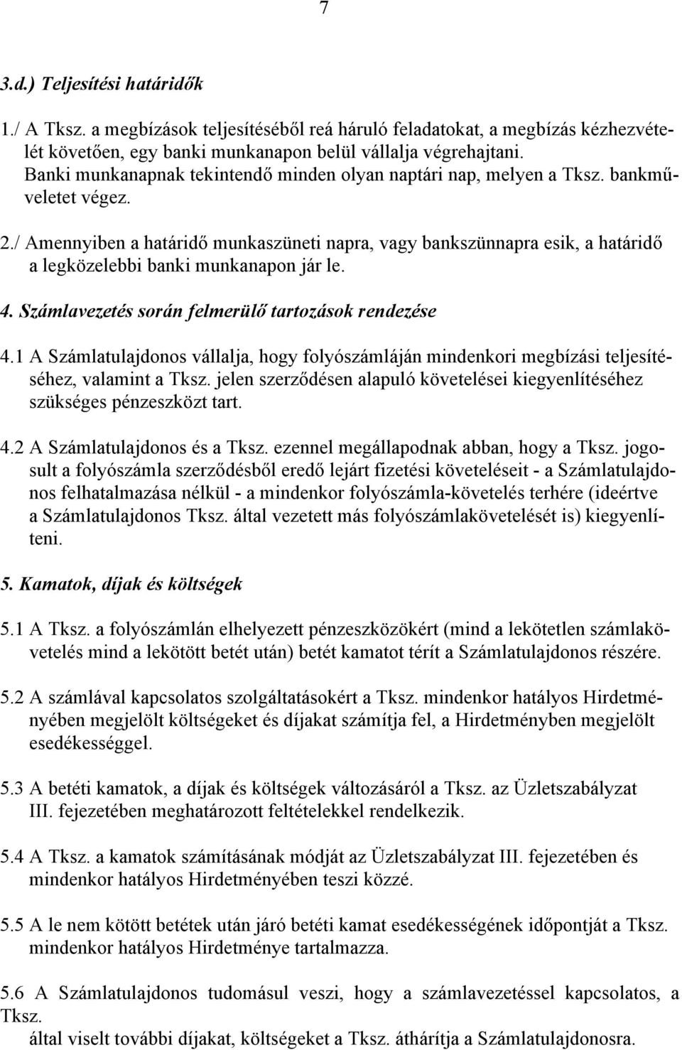 / Amennyiben a határidő munkaszüneti napra, vagy bankszünnapra esik, a határidő a legközelebbi banki munkanapon jár le. 4. Számlavezetés során felmerülő tartozások rendezése 4.