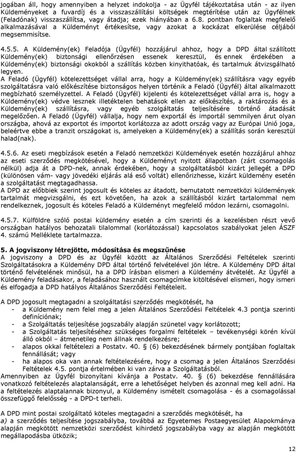 5. A Küldemény(ek) Feladója (Ügyfél) hozzájárul ahhoz, hogy a DPD által szállított Küldemény(ek) biztonsági ellenőrzésen essenek keresztül, és ennek érdekében a Küldemény(ek) biztonsági okokból a