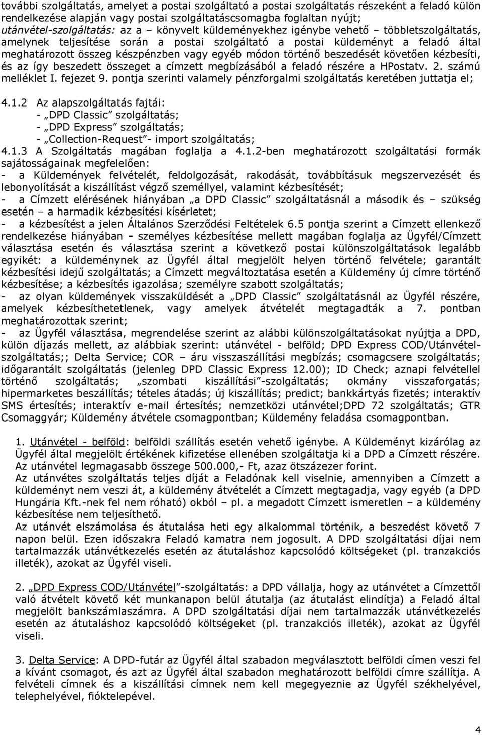 történő beszedését követően kézbesíti, és az így beszedett összeget a címzett megbízásából a feladó részére a HPostatv. 2. számú melléklet I. fejezet 9.