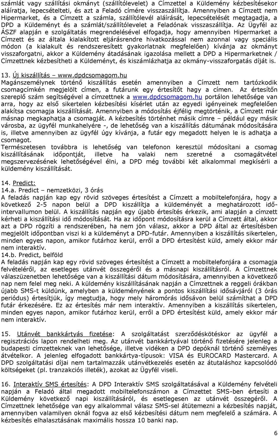 Az Ügyfél az ÁSZF alapján e szolgáltatás megrendelésével elfogadja, hogy amennyiben Hipermarket a Címzett és az általa kialakított eljárásrendre hivatkozással nem azonnal vagy speciális módon (a