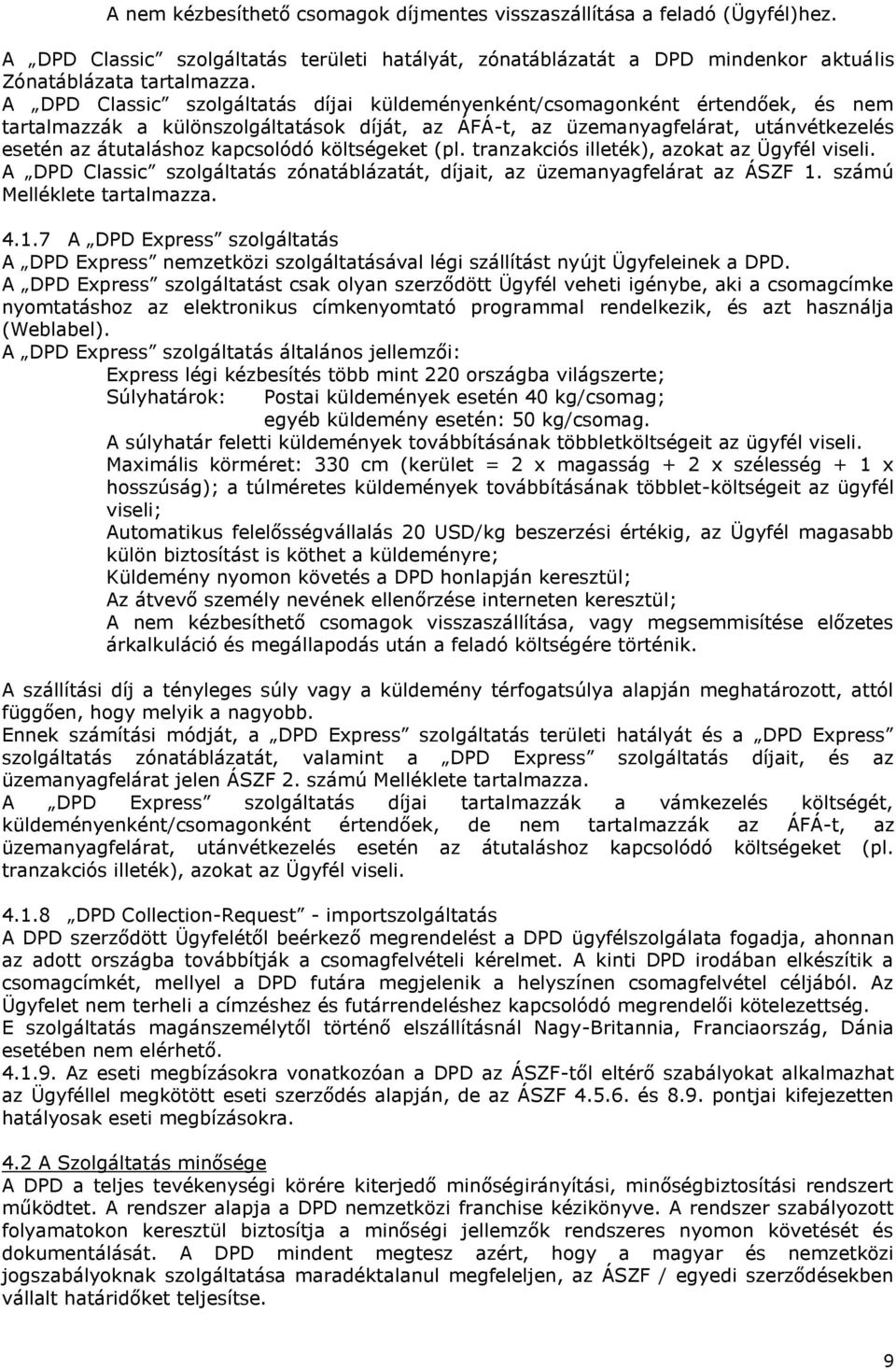 kapcsolódó költségeket (pl. tranzakciós illeték), azokat az Ügyfél viseli. A DPD Classic szolgáltatás zónatáblázatát, díjait, az üzemanyagfelárat az ÁSZF 1.