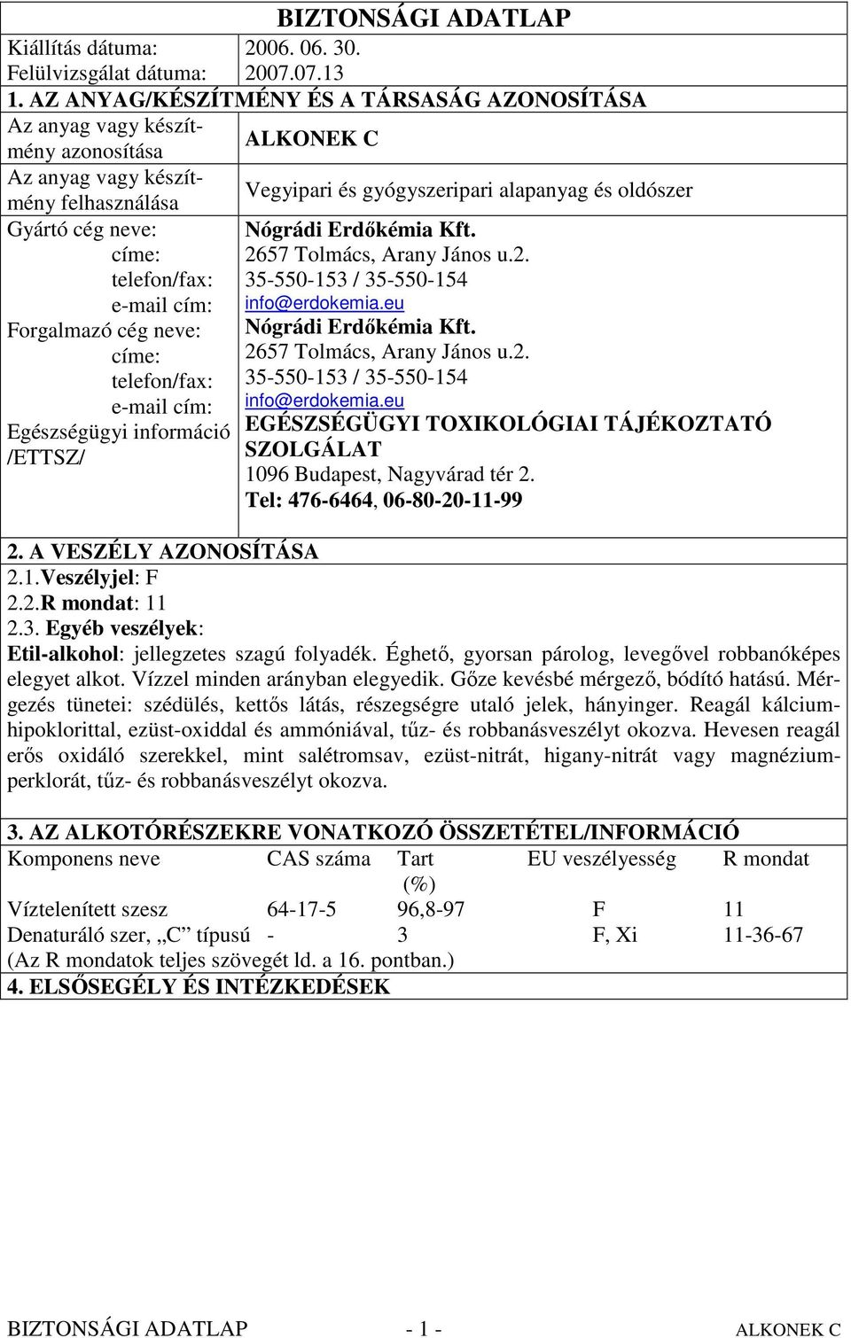 Nógrádi Erdıkémia Kft. címe: 2657 Tolmács, Arany János u.2. telefon/fax: 35-550-153 / 35-550-154 e-mail cím: info@erdokemia.eu Forgalmazó cég neve: Nógrádi Erdıkémia Kft.