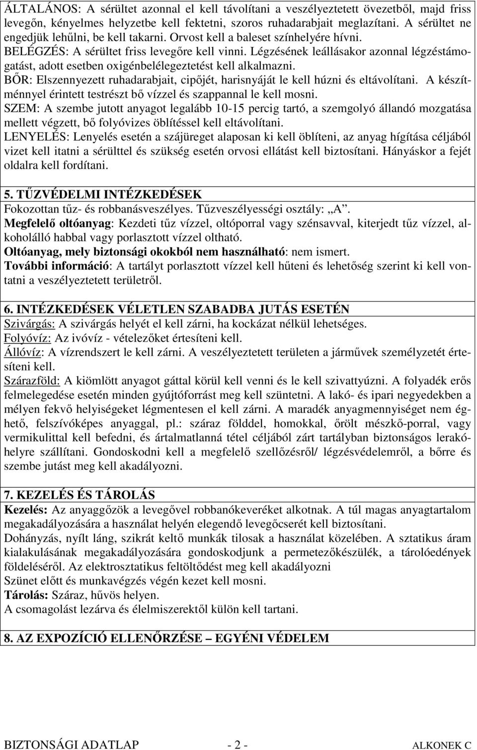 Légzésének leállásakor azonnal légzéstámogatást, adott esetben oxigénbelélegeztetést kell alkalmazni. BİR: Elszennyezett ruhadarabjait, cipıjét, harisnyáját le kell húzni és eltávolítani.