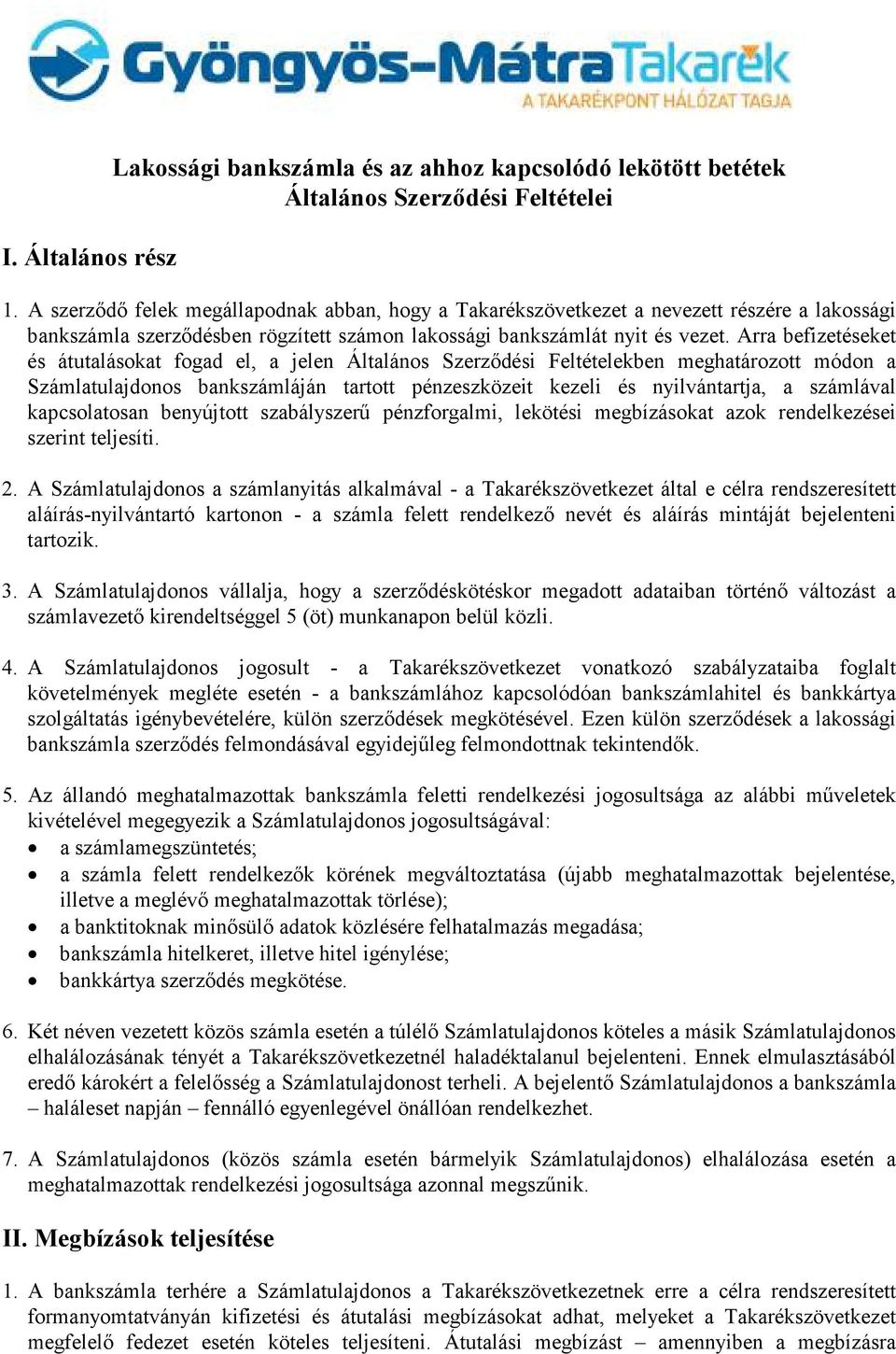 Arra befizetéseket és átutalásokat fogad el, a jelen Általános Szerzıdési Feltételekben meghatározott módon a Számlatulajdonos bankszámláján tartott pénzeszközeit kezeli és nyilvántartja, a számlával